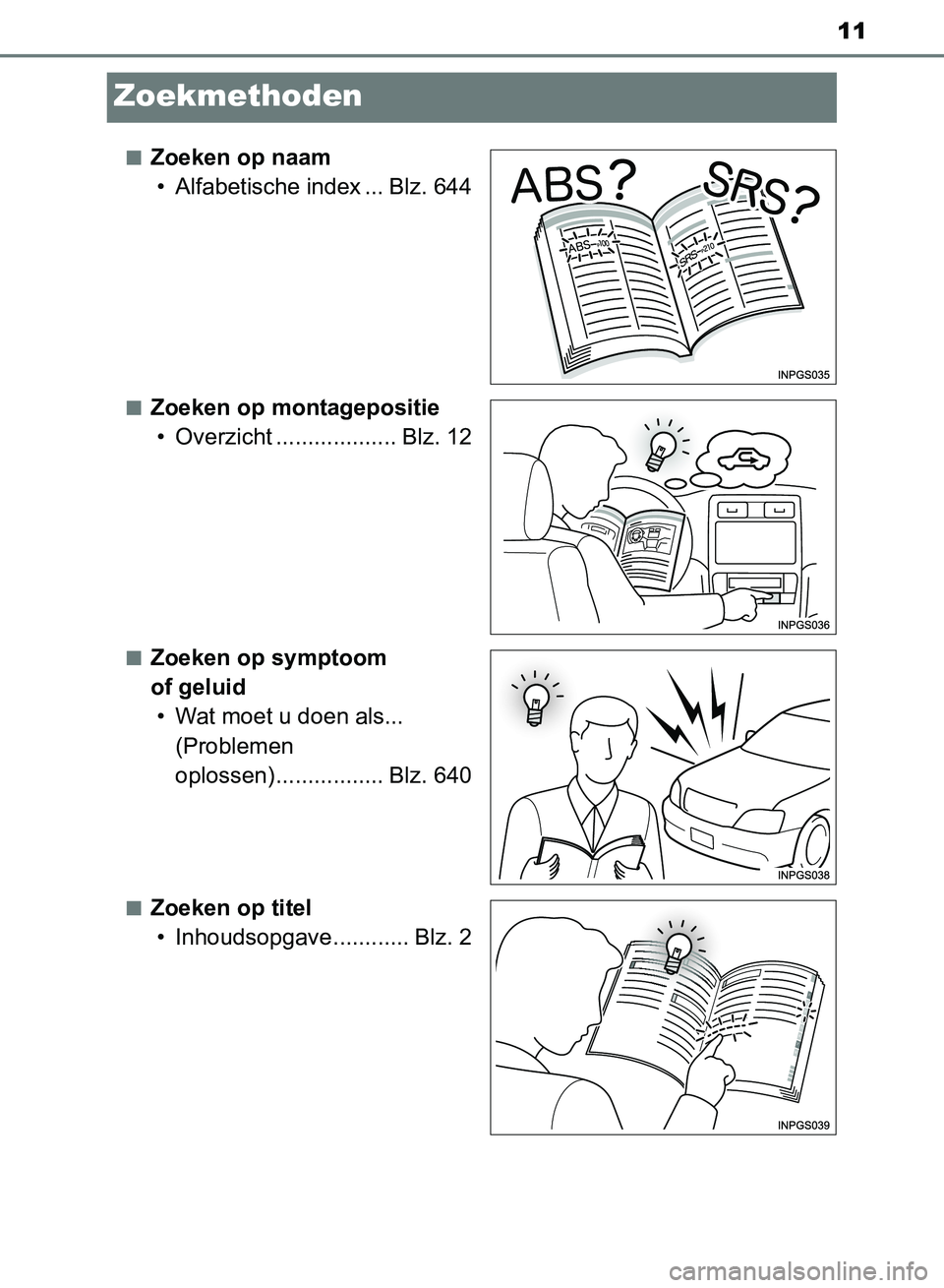 TOYOTA AVENSIS 2017 Instructieboekje (in Dutch) 11
AVENSIS_OM_OM20C66E_(EE)
Zoekmethoden
â– Zoeken op naam
• Alfabetische index ... Blz. 644
â– Zoeken op montagepositie
• Overzicht ................... Blz. 12
â– Zoeken op symptoom
of geluid
†TOYOTA AVENSIS 2017 Instructieboekje (in Dutch) 11
AVENSIS_OM_OM20C66E_(EE)
Zoekmethoden
â– Zoeken op naam
• Alfabetische index ... Blz. 644
â– Zoeken op montagepositie
• Overzicht ................... Blz. 12
â– Zoeken op symptoom
of geluid
â€