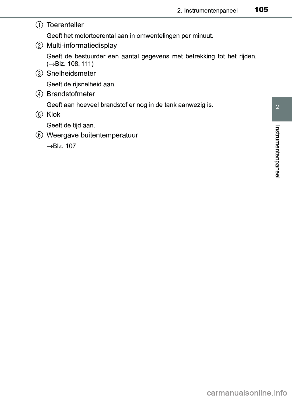 TOYOTA AVENSIS 2017  Instructieboekje (in Dutch) 1052. Instrumentenpaneel
2
Instrumentenpaneel
AVENSIS_OM_OM20C66E_(EE)
Toerenteller
Geeft het motortoerental aan in omwentelingen per minuut.
Multi-informatiedisplay
Geeft  de  bestuurder  een  aantal