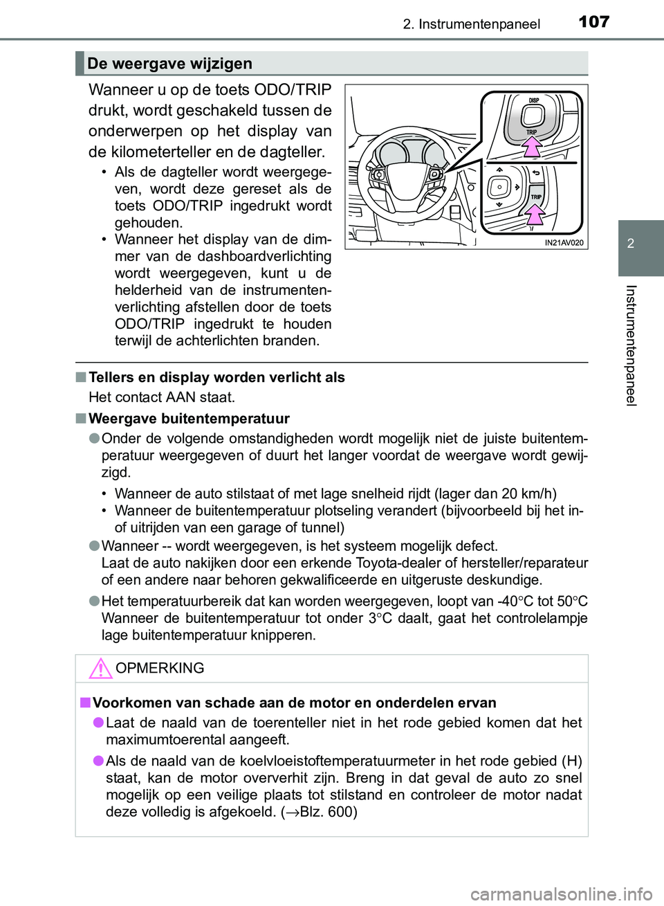 TOYOTA AVENSIS 2017  Instructieboekje (in Dutch) 1072. Instrumentenpaneel
2
Instrumentenpaneel
AVENSIS_OM_OM20C66E_(EE)
Wanneer u op de toets ODO/TRIP
drukt, wordt geschakeld tussen de
onderwerpen  op  het  display  van
de kilometerteller en de dagt