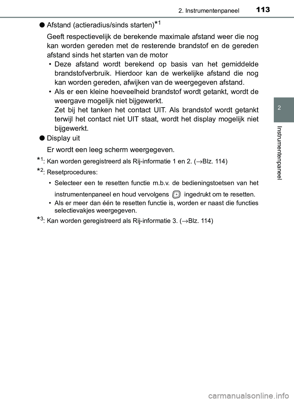 TOYOTA AVENSIS 2017  Instructieboekje (in Dutch) 1132. Instrumentenpaneel
2
Instrumentenpaneel
AVENSIS_OM_OM20C66E_(EE)
●Afstand (actieradius/sinds starten)*1
Geeft respectievelijk de berekende maximale afstand weer die nog
kan  worden  gereden  m