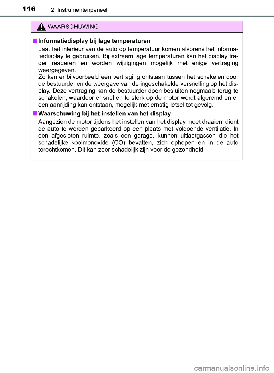 TOYOTA AVENSIS 2017  Instructieboekje (in Dutch) 1162. Instrumentenpaneel
AVENSIS_OM_OM20C66E_(EE)
WAARSCHUWING
■Informatiedisplay bij lage temperaturen
Laat het interieur van de auto op temperatuur komen alvorens het informa-
tiedisplay  te  gebr