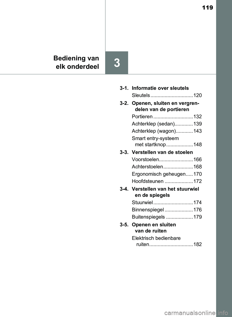 TOYOTA AVENSIS 2017  Instructieboekje (in Dutch) 119
3
Bediening van
elk onderdeel
AVENSIS_OM_OM20C66E_(EE)3-1. Informatie over sleutels
Sleutels .............................. 120
3-2. Openen, sluiten en vergren-
delen van de portieren
Portieren ..
