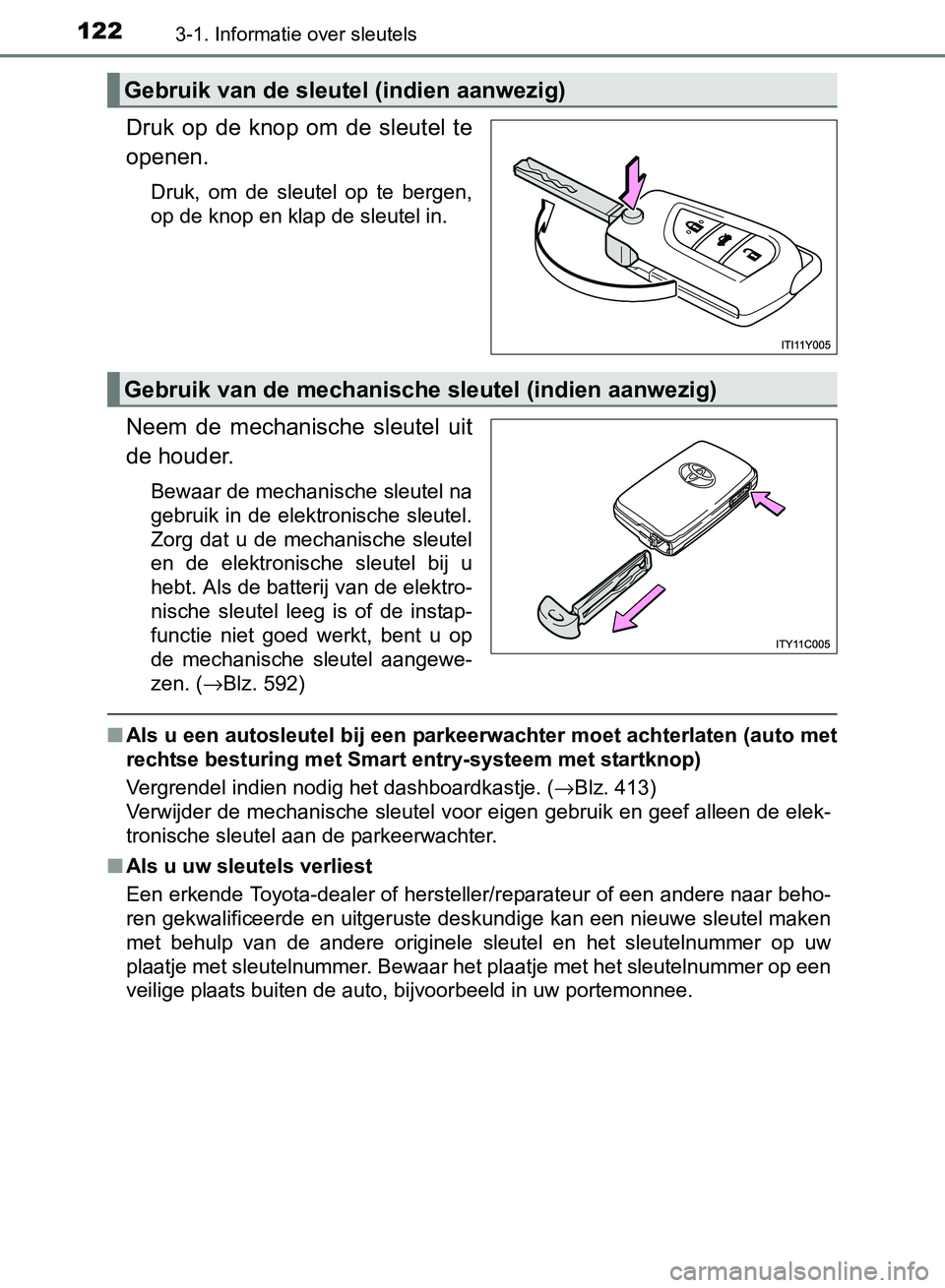 TOYOTA AVENSIS 2017 Instructieboekje (in Dutch) 1223-1. Informatie over sleutels
AVENSIS_OM_OM20C66E_(EE)
Druk op de knop om de sleutel te
openen.
Druk, om de sleutel op te bergen,
op de knop en klap de sleutel in.
Neem de mechanisch TOYOTA AVENSIS 2017 Instructieboekje (in Dutch) 1223-1. Informatie over sleutels
AVENSIS_OM_OM20C66E_(EE)
Druk op de knop om de sleutel te
openen.
Druk, om de sleutel op te bergen,
op de knop en klap de sleutel in.
Neem de mechanisch