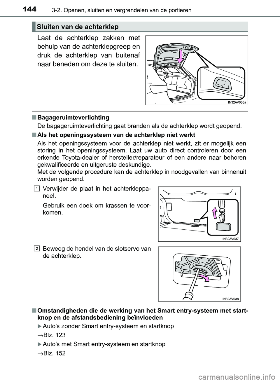 TOYOTA AVENSIS 2017 Instructieboekje (in Dutch) 1443-2. Openen, sluiten en vergrendelen van de portieren
AVENSIS_OM_OM20C66E_(EE)
Laat de achterklep zakken met
behulp van de achterklepgreep en
druk de achterklep van buitenaf
naar beneden om TOYOTA AVENSIS 2017 Instructieboekje (in Dutch) 1443-2. Openen, sluiten en vergrendelen van de portieren
AVENSIS_OM_OM20C66E_(EE)
Laat de achterklep zakken met
behulp van de achterklepgreep en
druk de achterklep van buitenaf
naar beneden om