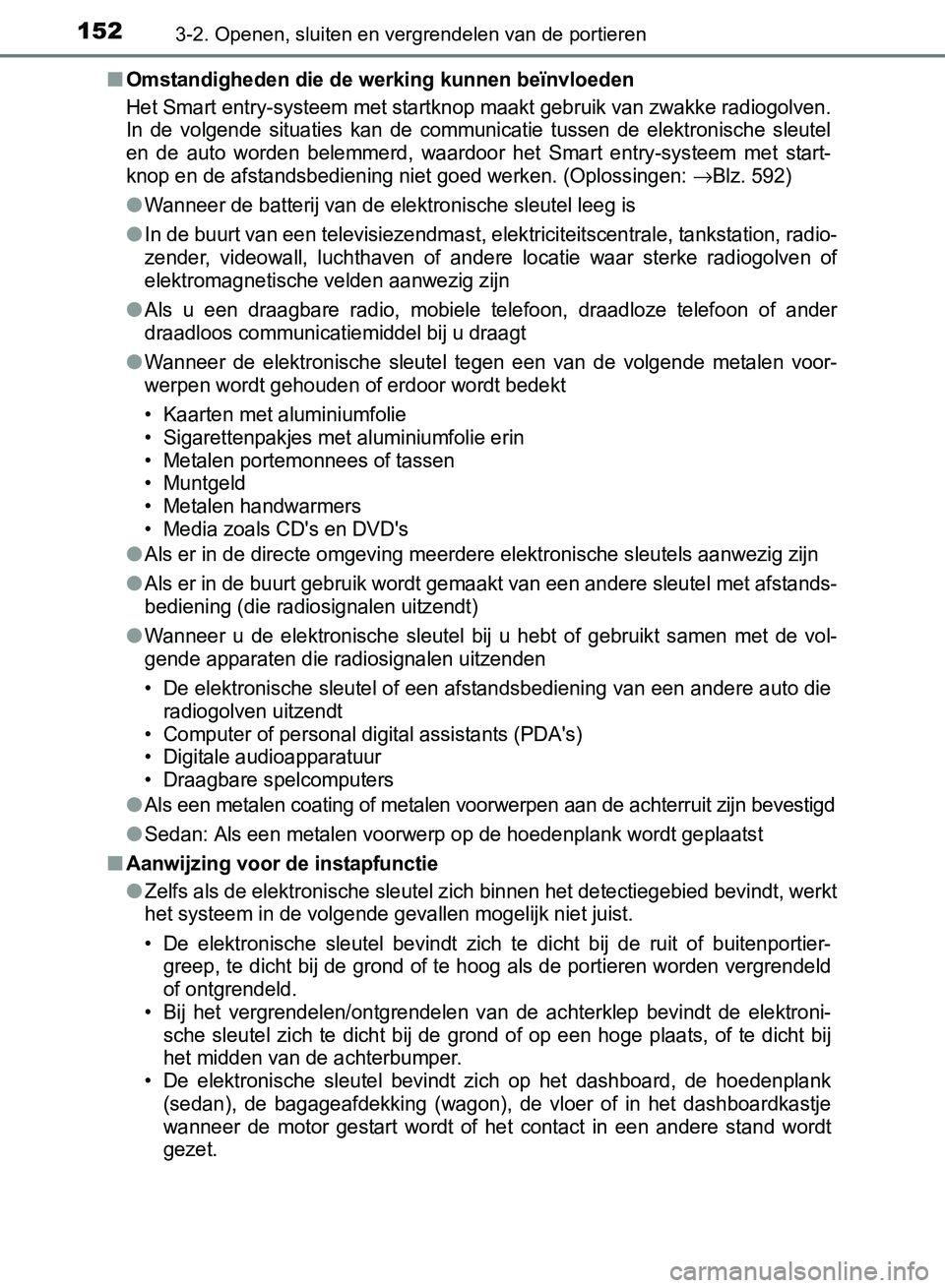 TOYOTA AVENSIS 2017 Instructieboekje (in Dutch) 1523-2. Openen, sluiten en vergrendelen van de portieren
AVENSIS_OM_OM20C66E_(EE)■
Omstandigheden die de werking kunnen beïnvloeden
Het Smart entry-systeem met startknop maakt gebruik van zwakke ra TOYOTA AVENSIS 2017 Instructieboekje (in Dutch) 1523-2. Openen, sluiten en vergrendelen van de portieren
AVENSIS_OM_OM20C66E_(EE)■
Omstandigheden die de werking kunnen beïnvloeden
Het Smart entry-systeem met startknop maakt gebruik van zwakke ra