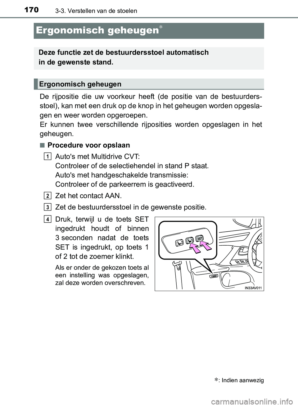 TOYOTA AVENSIS 2017 Instructieboekje (in Dutch) 1703-3. Verstellen van de stoelen
AVENSIS_OM_OM20C66E_(EE)
Ergonomisch geheugen∗
De rijpositie die uw voorkeur heeft (de positie van de bestuurders-
stoel), kan met een druk op de knop in h TOYOTA AVENSIS 2017 Instructieboekje (in Dutch) 1703-3. Verstellen van de stoelen
AVENSIS_OM_OM20C66E_(EE)
Ergonomisch geheugen∗
De rijpositie die uw voorkeur heeft (de positie van de bestuurders-
stoel), kan met een druk op de knop in h