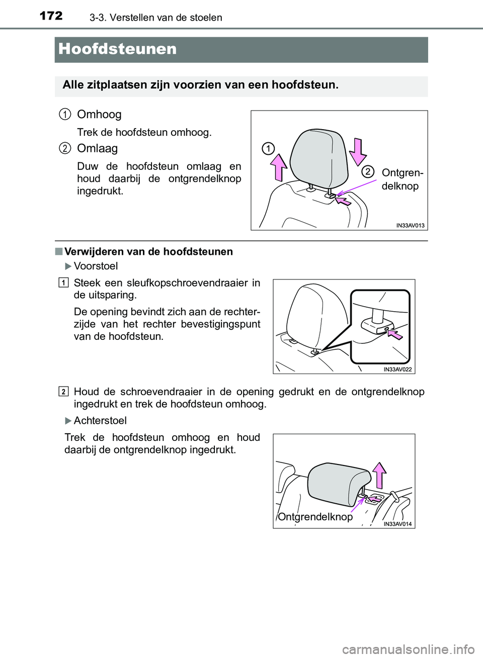 TOYOTA AVENSIS 2017 Instructieboekje (in Dutch) 1723-3. Verstellen van de stoelen
AVENSIS_OM_OM20C66E_(EE)
Hoofdsteunen
Omhoog
Trek de hoofdsteun omhoog.
Omlaag
Duw de hoofdsteun omlaag en
houd daarbij de ontgrendelknop
ingedrukt.
■Verwijd TOYOTA AVENSIS 2017 Instructieboekje (in Dutch) 1723-3. Verstellen van de stoelen
AVENSIS_OM_OM20C66E_(EE)
Hoofdsteunen
Omhoog
Trek de hoofdsteun omhoog.
Omlaag
Duw de hoofdsteun omlaag en
houd daarbij de ontgrendelknop
ingedrukt.
■Verwijd