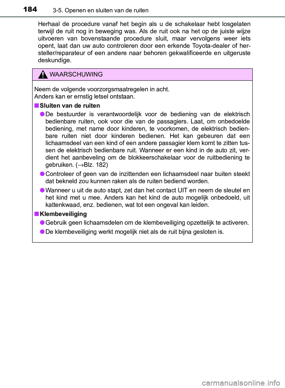 TOYOTA AVENSIS 2017 Instructieboekje (in Dutch) 1843-5. Openen en sluiten van de ruiten
AVENSIS_OM_OM20C66E_(EE)Herhaal de procedure vanaf het begin als u de schakelaar hebt losgelaten
terwijl de ruit nog in beweging was. Als de TOYOTA AVENSIS 2017 Instructieboekje (in Dutch) 1843-5. Openen en sluiten van de ruiten
AVENSIS_OM_OM20C66E_(EE)Herhaal de procedure vanaf het begin als u de schakelaar hebt losgelaten
terwijl de ruit nog in beweging was. Als de