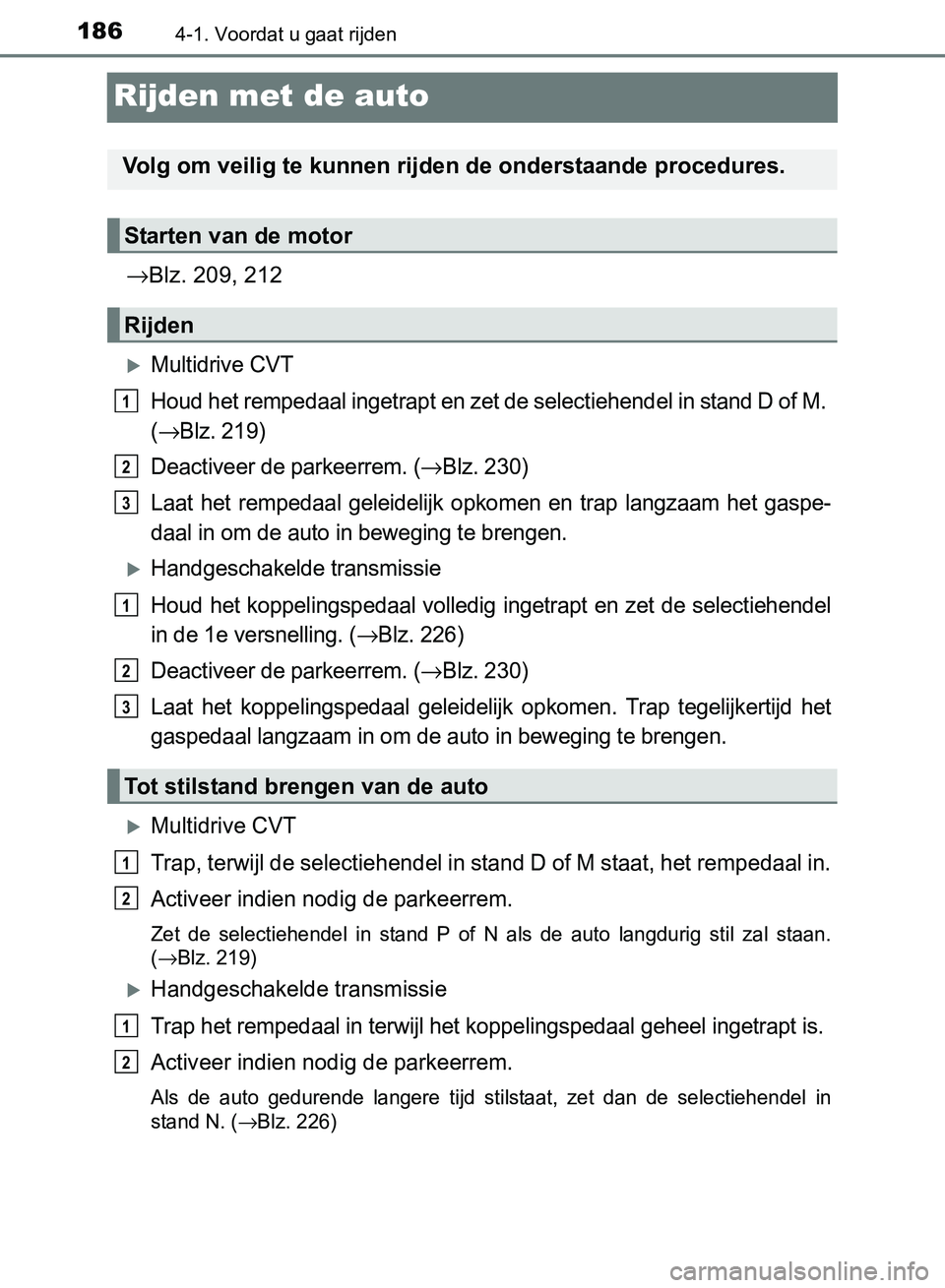 TOYOTA AVENSIS 2017 Instructieboekje (in Dutch) 1864-1. Voordat u gaat rijden
AVENSIS_OM_OM20C66E_(EE)
Rijden met de auto
→Blz. 209, 212
Multidrive CVT
Houd het rempedaal ingetrapt en zet de selectiehendel in stand D of M.
(
→Blz. 219)
Deac TOYOTA AVENSIS 2017 Instructieboekje (in Dutch) 1864-1. Voordat u gaat rijden
AVENSIS_OM_OM20C66E_(EE)
Rijden met de auto
→Blz. 209, 212
Multidrive CVT
Houd het rempedaal ingetrapt en zet de selectiehendel in stand D of M.
(
→Blz. 219)
Deac