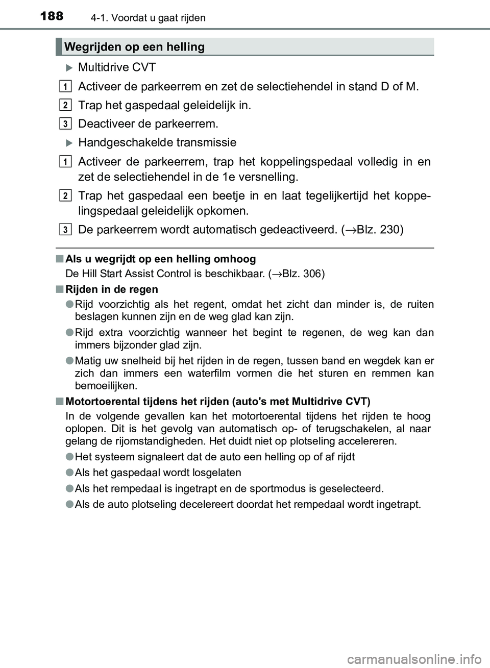 TOYOTA AVENSIS 2017 Instructieboekje (in Dutch) 1884-1. Voordat u gaat rijden
AVENSIS_OM_OM20C66E_(EE)
Multidrive CVT
Activeer de parkeerrem en zet de selectiehendel in stand D of M.
Trap het gaspedaal geleidelijk in.
Deactiveer de parkeerrem.
TOYOTA AVENSIS 2017 Instructieboekje (in Dutch) 1884-1. Voordat u gaat rijden
AVENSIS_OM_OM20C66E_(EE)
Multidrive CVT
Activeer de parkeerrem en zet de selectiehendel in stand D of M.
Trap het gaspedaal geleidelijk in.
Deactiveer de parkeerrem.