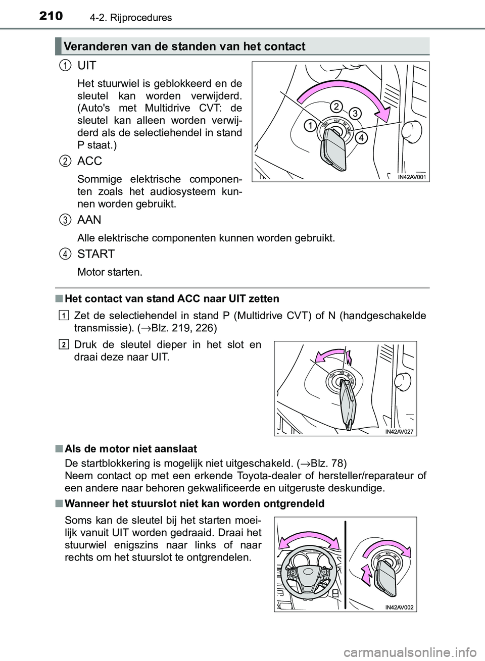 TOYOTA AVENSIS 2017 Instructieboekje (in Dutch) 2104-2. Rijprocedures
AVENSIS_OM_OM20C66E_(EE)
UIT
Het stuurwiel is geblokkeerd en de
sleutel kan worden verwijderd.
(Auto's met Multidrive CVT: de
sleutel kan alleen worden verwij- TOYOTA AVENSIS 2017 Instructieboekje (in Dutch) 2104-2. Rijprocedures
AVENSIS_OM_OM20C66E_(EE)
UIT
Het stuurwiel is geblokkeerd en de
sleutel kan worden verwijderd.
(Auto's met Multidrive CVT: de
sleutel kan alleen worden verwij-