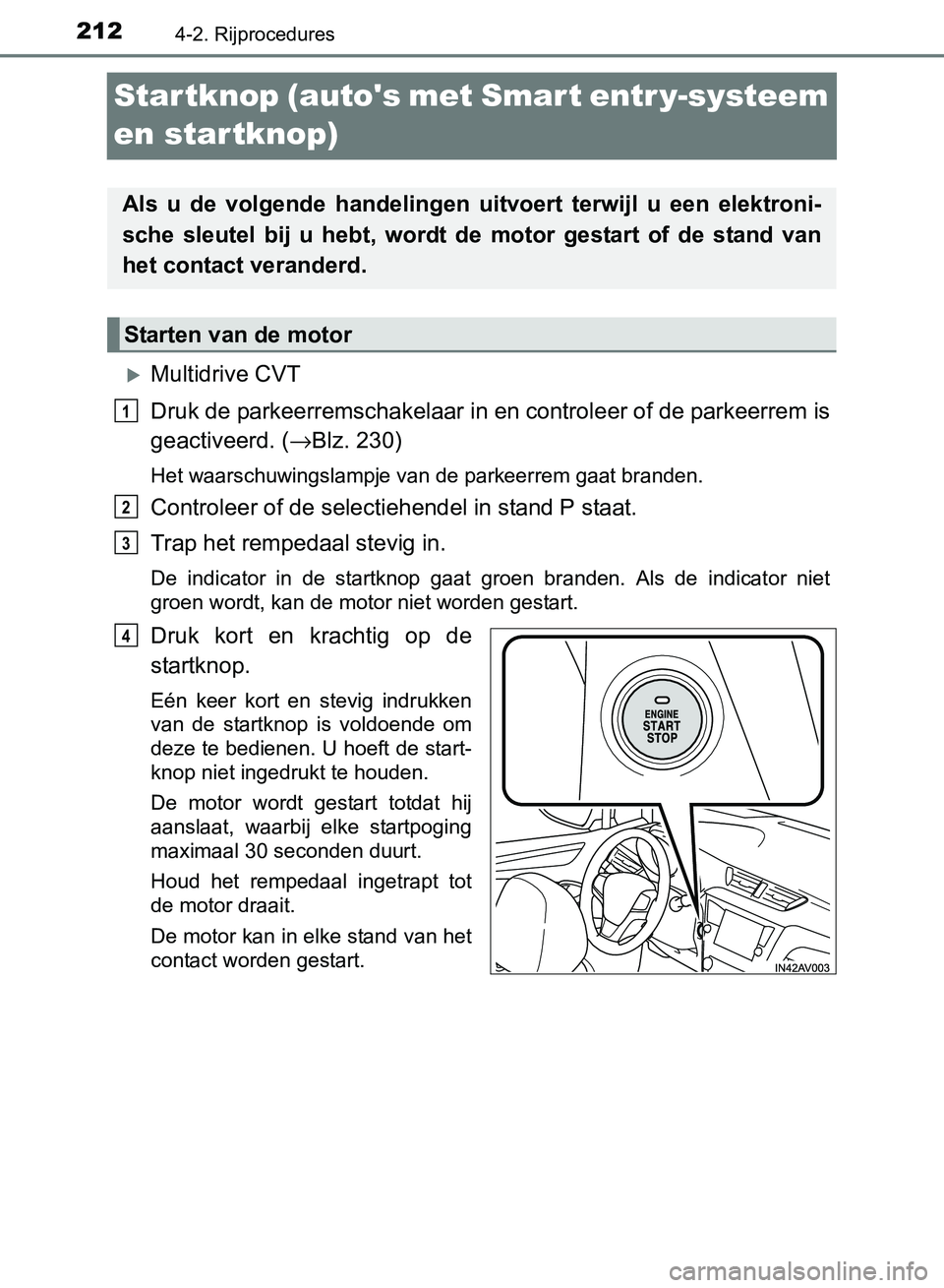 TOYOTA AVENSIS 2017 Instructieboekje (in Dutch) 2124-2. Rijprocedures
AVENSIS_OM_OM20C66E_(EE)
Startknop (autos met Smart entr y-systeem
en startknop)
Multidrive CVT
Druk de parkeerremschakelaar in en controleer of de parkeerrem is
geactiveerd TOYOTA AVENSIS 2017 Instructieboekje (in Dutch) 2124-2. Rijprocedures
AVENSIS_OM_OM20C66E_(EE)
Startknop (autos met Smart entr y-systeem
en startknop)
Multidrive CVT
Druk de parkeerremschakelaar in en controleer of de parkeerrem is
geactiveerd