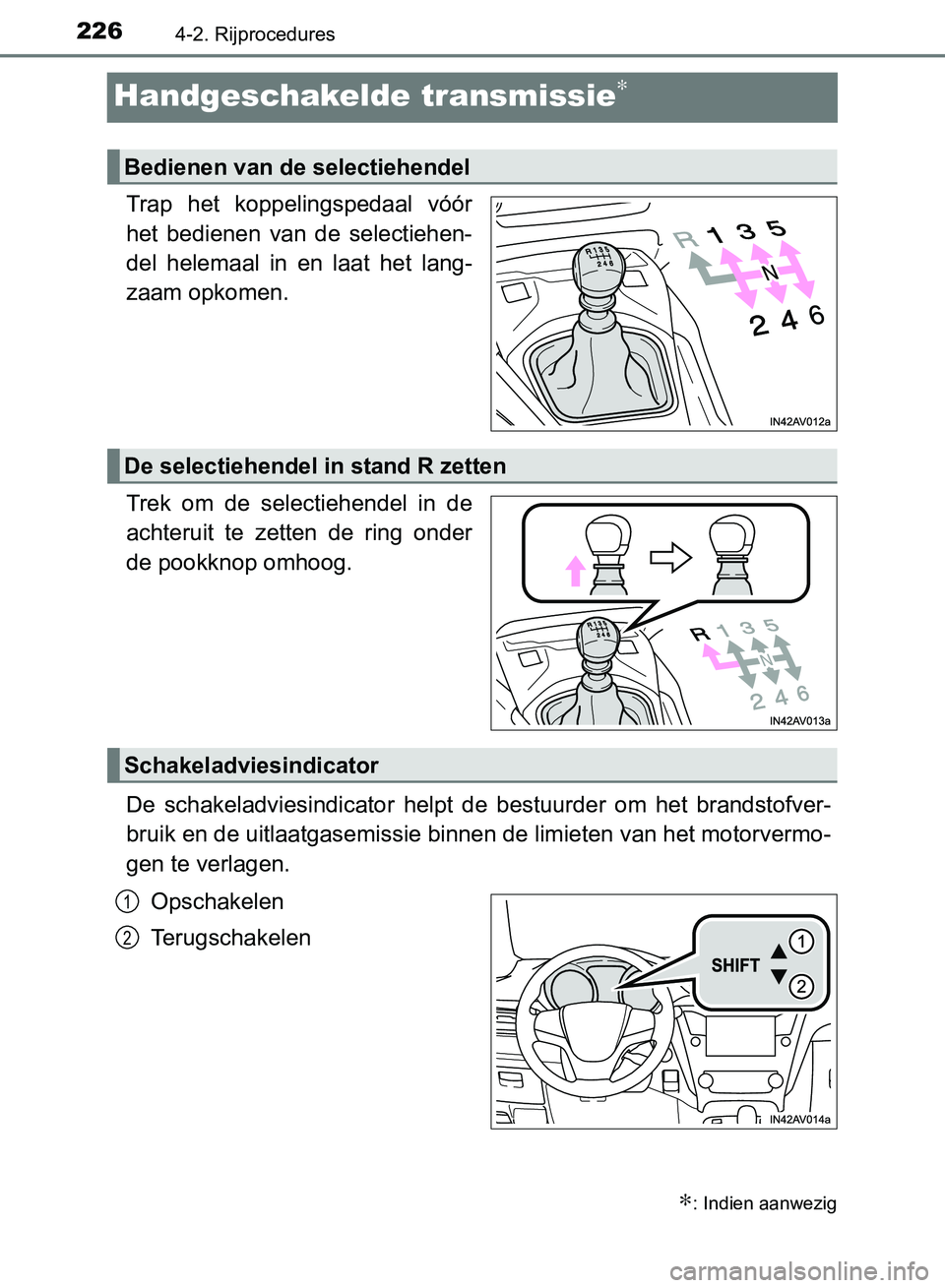 TOYOTA AVENSIS 2017 Instructieboekje (in Dutch) 2264-2. Rijprocedures
AVENSIS_OM_OM20C66E_(EE)
Handgeschakelde transmissie∗
Trap het koppelingspedaal vóór
het bedienen van de selectiehen-
del helemaal in en laat het lang-
zaam opko TOYOTA AVENSIS 2017 Instructieboekje (in Dutch) 2264-2. Rijprocedures
AVENSIS_OM_OM20C66E_(EE)
Handgeschakelde transmissie∗
Trap het koppelingspedaal vóór
het bedienen van de selectiehen-
del helemaal in en laat het lang-
zaam opko
