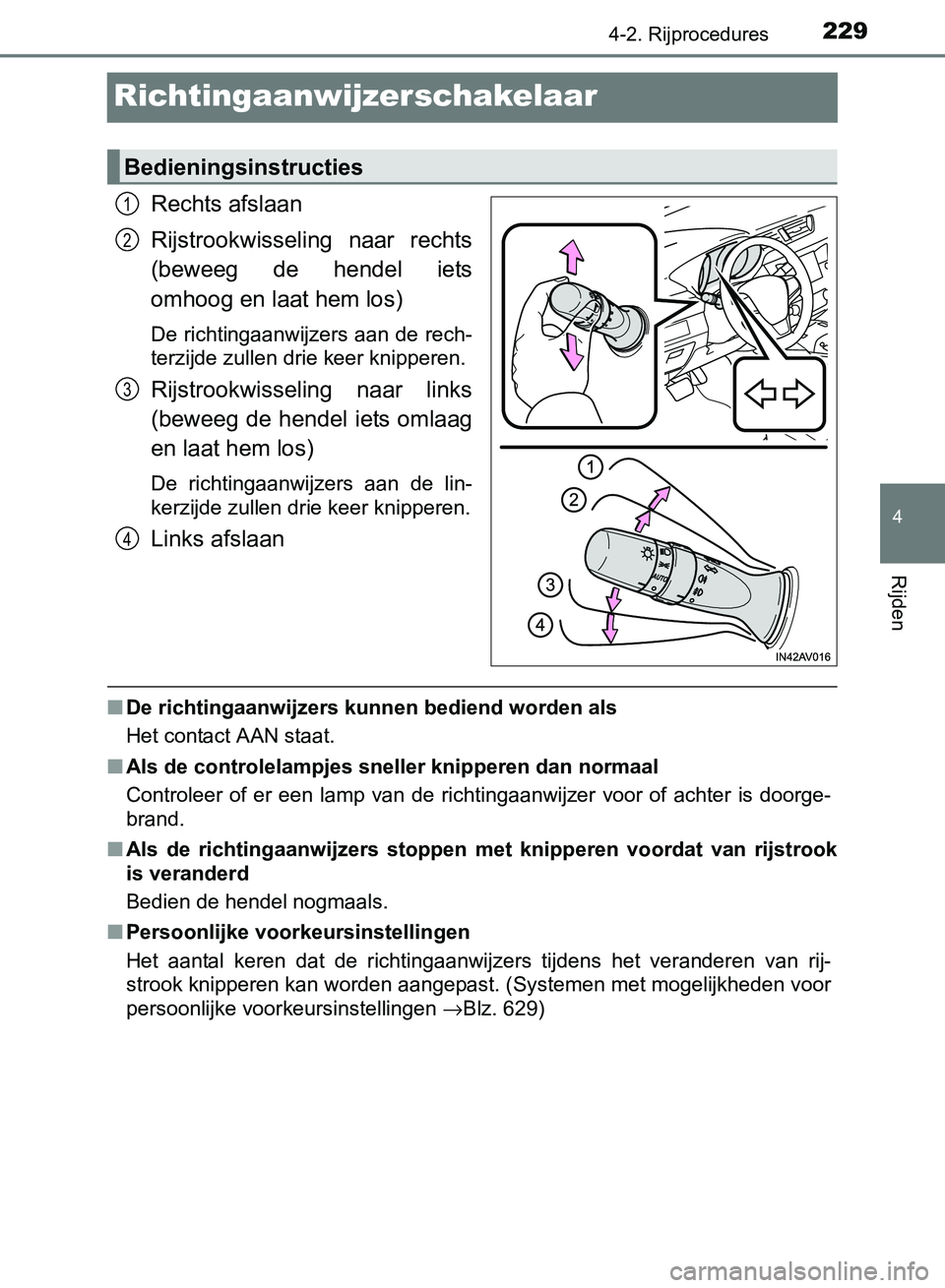 TOYOTA AVENSIS 2017 Instructieboekje (in Dutch) 229
4
4-2. Rijprocedures
Rijden
AVENSIS_OM_OM20C66E_(EE)
Richtingaanwijzerschakelaar
Rechts afslaan
Rijstrookwisseling naar rechts
(beweeg de hendel iets
omhoog en laat hem los)
De richtingaanwij TOYOTA AVENSIS 2017 Instructieboekje (in Dutch) 229
4
4-2. Rijprocedures
Rijden
AVENSIS_OM_OM20C66E_(EE)
Richtingaanwijzerschakelaar
Rechts afslaan
Rijstrookwisseling naar rechts
(beweeg de hendel iets
omhoog en laat hem los)
De richtingaanwij