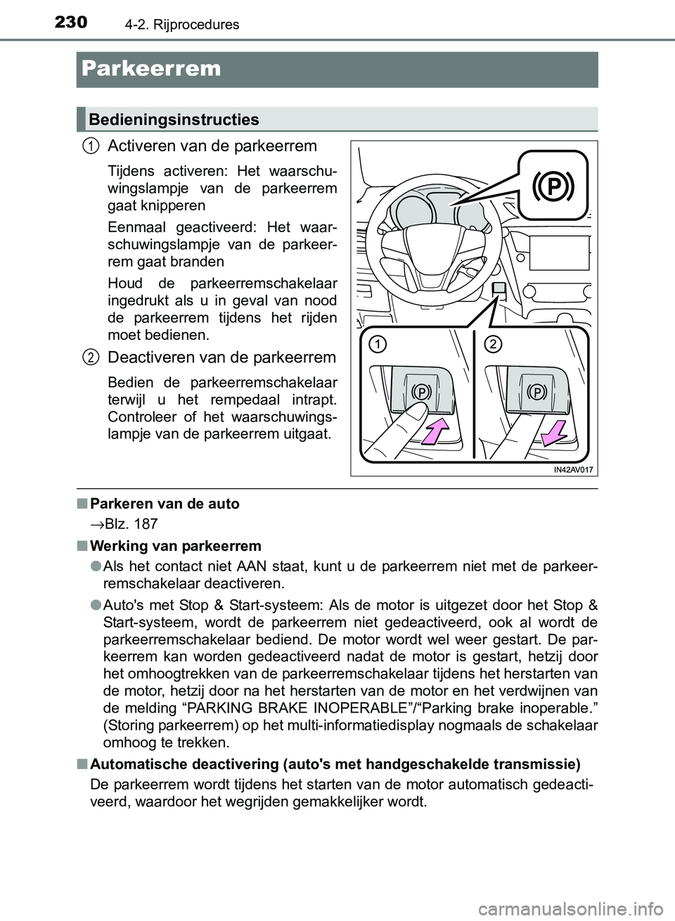 TOYOTA AVENSIS 2017 Instructieboekje (in Dutch) 2304-2. Rijprocedures
AVENSIS_OM_OM20C66E_(EE)
Par keer rem
Activeren van de parkeerrem
Tijdens activeren: Het waarschu-
wingslampje van de parkeerrem
gaat knipperen
Eenmaal geactiveerd: Het TOYOTA AVENSIS 2017 Instructieboekje (in Dutch) 2304-2. Rijprocedures
AVENSIS_OM_OM20C66E_(EE)
Par keer rem
Activeren van de parkeerrem
Tijdens activeren: Het waarschu-
wingslampje van de parkeerrem
gaat knipperen
Eenmaal geactiveerd: Het