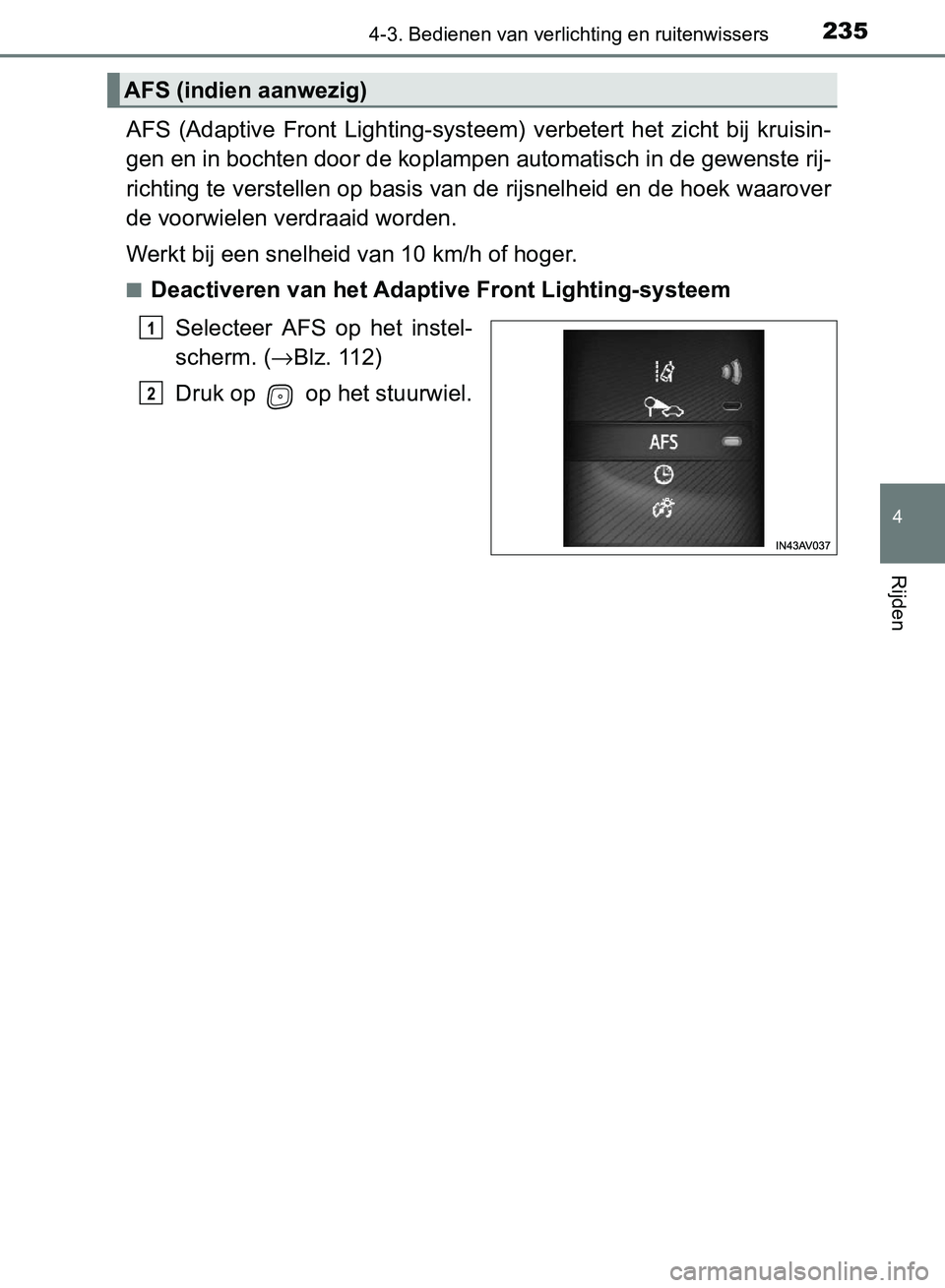 TOYOTA AVENSIS 2017 Instructieboekje (in Dutch) 2354-3. Bedienen van verlichting en ruitenwissers
4
Rijden
AVENSIS_OM_OM20C66E_(EE)
AFS (Adaptive Front Lighting-systeem) verbetert het zicht bij kruisin-
gen en in bochten door de koplampen a TOYOTA AVENSIS 2017 Instructieboekje (in Dutch) 2354-3. Bedienen van verlichting en ruitenwissers
4
Rijden
AVENSIS_OM_OM20C66E_(EE)
AFS (Adaptive Front Lighting-systeem) verbetert het zicht bij kruisin-
gen en in bochten door de koplampen a