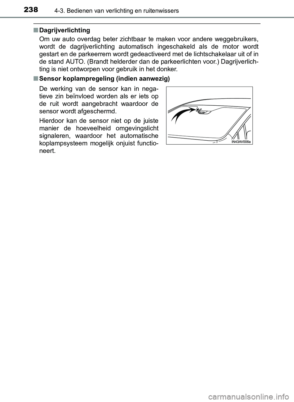 TOYOTA AVENSIS 2017 Instructieboekje (in Dutch) 2384-3. Bedienen van verlichting en ruitenwissers
AVENSIS_OM_OM20C66E_(EE)
■Dagrijverlichting
Om uw auto overdag beter zichtbaar te maken voor andere weggebruikers,
wordt de dagrijverlic TOYOTA AVENSIS 2017 Instructieboekje (in Dutch) 2384-3. Bedienen van verlichting en ruitenwissers
AVENSIS_OM_OM20C66E_(EE)
■Dagrijverlichting
Om uw auto overdag beter zichtbaar te maken voor andere weggebruikers,
wordt de dagrijverlic