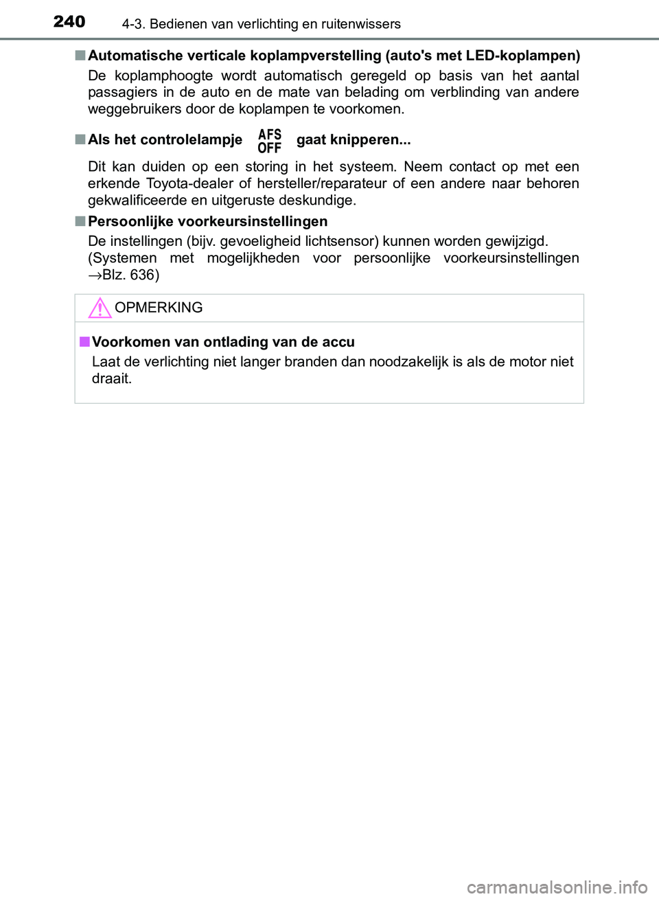 TOYOTA AVENSIS 2017 Instructieboekje (in Dutch) 2404-3. Bedienen van verlichting en ruitenwissers
AVENSIS_OM_OM20C66E_(EE)■Automatische verticale koplampverstelling (auto's met LED-koplampen)
De koplamphoogte wordt automatisch geregeld o TOYOTA AVENSIS 2017 Instructieboekje (in Dutch) 2404-3. Bedienen van verlichting en ruitenwissers
AVENSIS_OM_OM20C66E_(EE)■Automatische verticale koplampverstelling (auto's met LED-koplampen)
De koplamphoogte wordt automatisch geregeld o