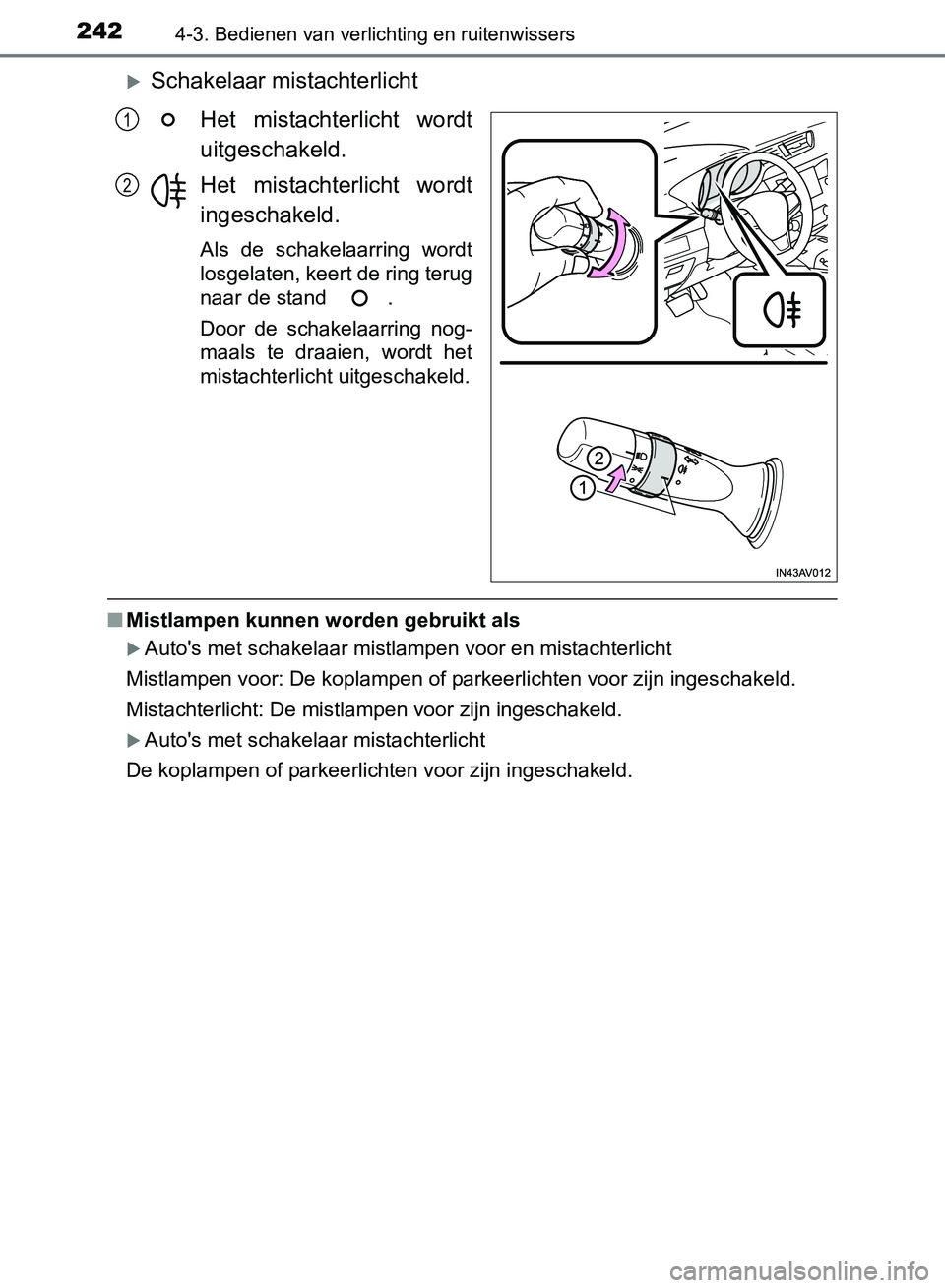 TOYOTA AVENSIS 2017 Instructieboekje (in Dutch) 2424-3. Bedienen van verlichting en ruitenwissers
AVENSIS_OM_OM20C66E_(EE)
Schakelaar mistachterlicht
Het mistachterlicht wordt
uitgeschakeld.
Het mistachterlicht wordt
ingeschakeld.
Als de s TOYOTA AVENSIS 2017 Instructieboekje (in Dutch) 2424-3. Bedienen van verlichting en ruitenwissers
AVENSIS_OM_OM20C66E_(EE)
Schakelaar mistachterlicht
Het mistachterlicht wordt
uitgeschakeld.
Het mistachterlicht wordt
ingeschakeld.
Als de s