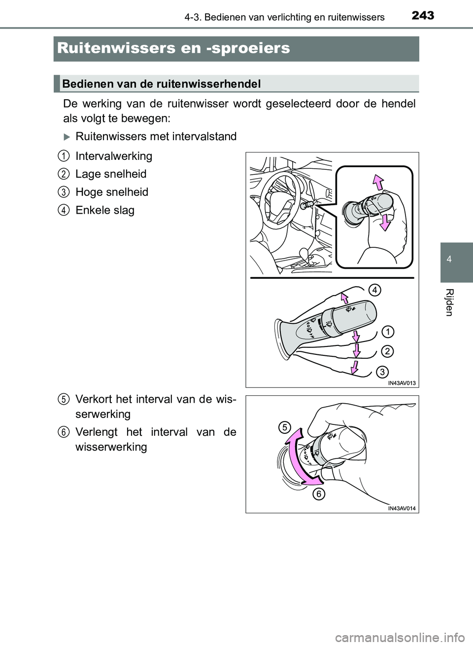 TOYOTA AVENSIS 2017 Instructieboekje (in Dutch) 243
4
4-3. Bedienen van verlichting en ruitenwissers
Rijden
AVENSIS_OM_OM20C66E_(EE)
Ruitenwissers en -sproeiers
De werking van de ruitenwisser wordt geselecteerd door de hendel
als volgt te TOYOTA AVENSIS 2017 Instructieboekje (in Dutch) 243
4
4-3. Bedienen van verlichting en ruitenwissers
Rijden
AVENSIS_OM_OM20C66E_(EE)
Ruitenwissers en -sproeiers
De werking van de ruitenwisser wordt geselecteerd door de hendel
als volgt te