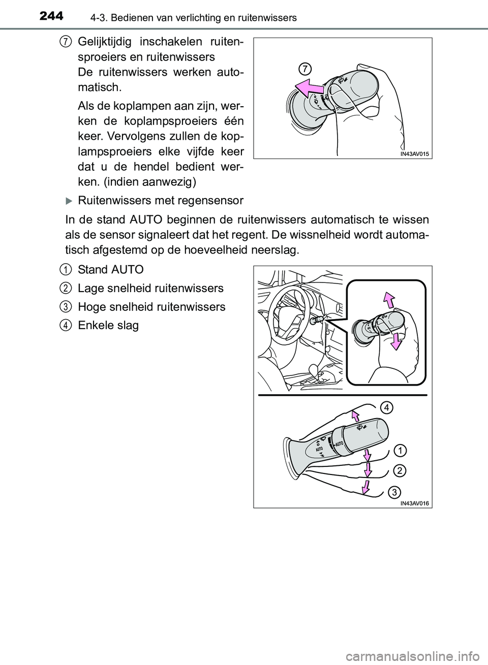 TOYOTA AVENSIS 2017 Instructieboekje (in Dutch) 2444-3. Bedienen van verlichting en ruitenwissers
AVENSIS_OM_OM20C66E_(EE)
Gelijktijdig inschakelen ruiten-
sproeiers en ruitenwissers
De ruitenwissers werken auto-
matisch.
Als de koplampen aan TOYOTA AVENSIS 2017 Instructieboekje (in Dutch) 2444-3. Bedienen van verlichting en ruitenwissers
AVENSIS_OM_OM20C66E_(EE)
Gelijktijdig inschakelen ruiten-
sproeiers en ruitenwissers
De ruitenwissers werken auto-
matisch.
Als de koplampen aan
