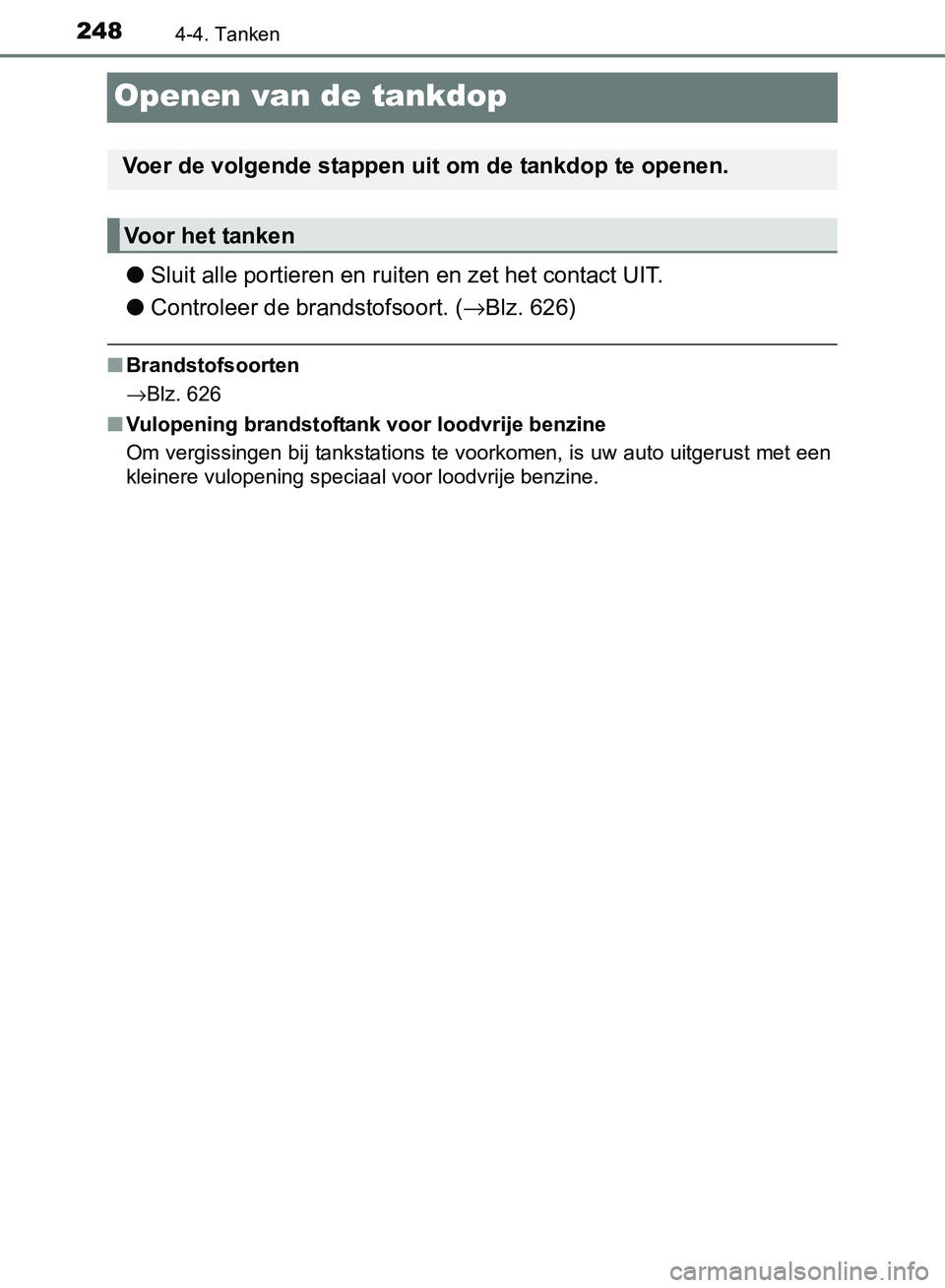 TOYOTA AVENSIS 2017 Instructieboekje (in Dutch) 2484-4. Tanken
AVENSIS_OM_OM20C66E_(EE)
Openen van de tankdop
●Sluit alle portieren en ruiten en zet het contact UIT.
●Controleer de brandstofsoort. (→Blz. 626)
■Brandstofsoorten
→Blz. 626
TOYOTA AVENSIS 2017 Instructieboekje (in Dutch) 2484-4. Tanken
AVENSIS_OM_OM20C66E_(EE)
Openen van de tankdop
●Sluit alle portieren en ruiten en zet het contact UIT.
●Controleer de brandstofsoort. (→Blz. 626)
■Brandstofsoorten
→Blz. 626