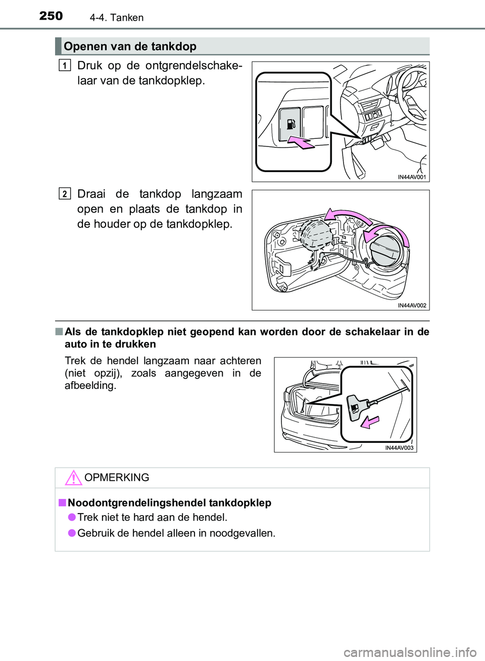 TOYOTA AVENSIS 2017 Instructieboekje (in Dutch) 2504-4. Tanken
AVENSIS_OM_OM20C66E_(EE)
Druk op de ontgrendelschake-
laar van de tankdopklep.
Draai de tankdop langzaam
open en plaats de tankdop in
de houder op de tankdopklep.
■Als de TOYOTA AVENSIS 2017 Instructieboekje (in Dutch) 2504-4. Tanken
AVENSIS_OM_OM20C66E_(EE)
Druk op de ontgrendelschake-
laar van de tankdopklep.
Draai de tankdop langzaam
open en plaats de tankdop in
de houder op de tankdopklep.
■Als de