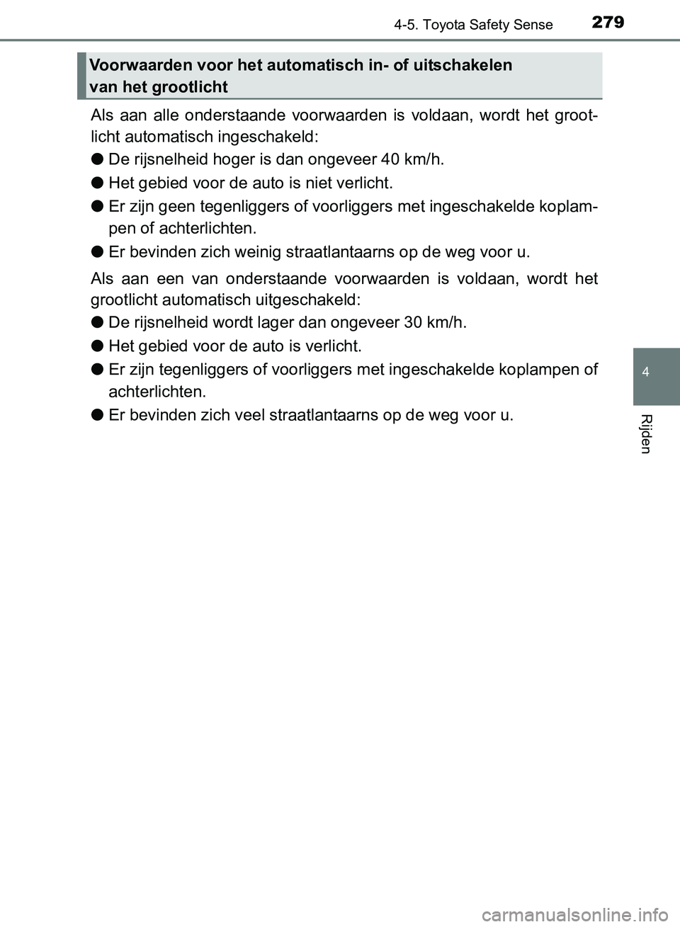 TOYOTA AVENSIS 2017 Instructieboekje (in Dutch) 2794-5. Toyota Safety Sense
4
Rijden
AVENSIS_OM_OM20C66E_(EE)
Als aan alle onderstaande voorwaarden is voldaan, wordt het groot-
licht automatisch ingeschakeld:
●De rijsnelheid hoger is dan TOYOTA AVENSIS 2017 Instructieboekje (in Dutch) 2794-5. Toyota Safety Sense
4
Rijden
AVENSIS_OM_OM20C66E_(EE)
Als aan alle onderstaande voorwaarden is voldaan, wordt het groot-
licht automatisch ingeschakeld:
●De rijsnelheid hoger is dan