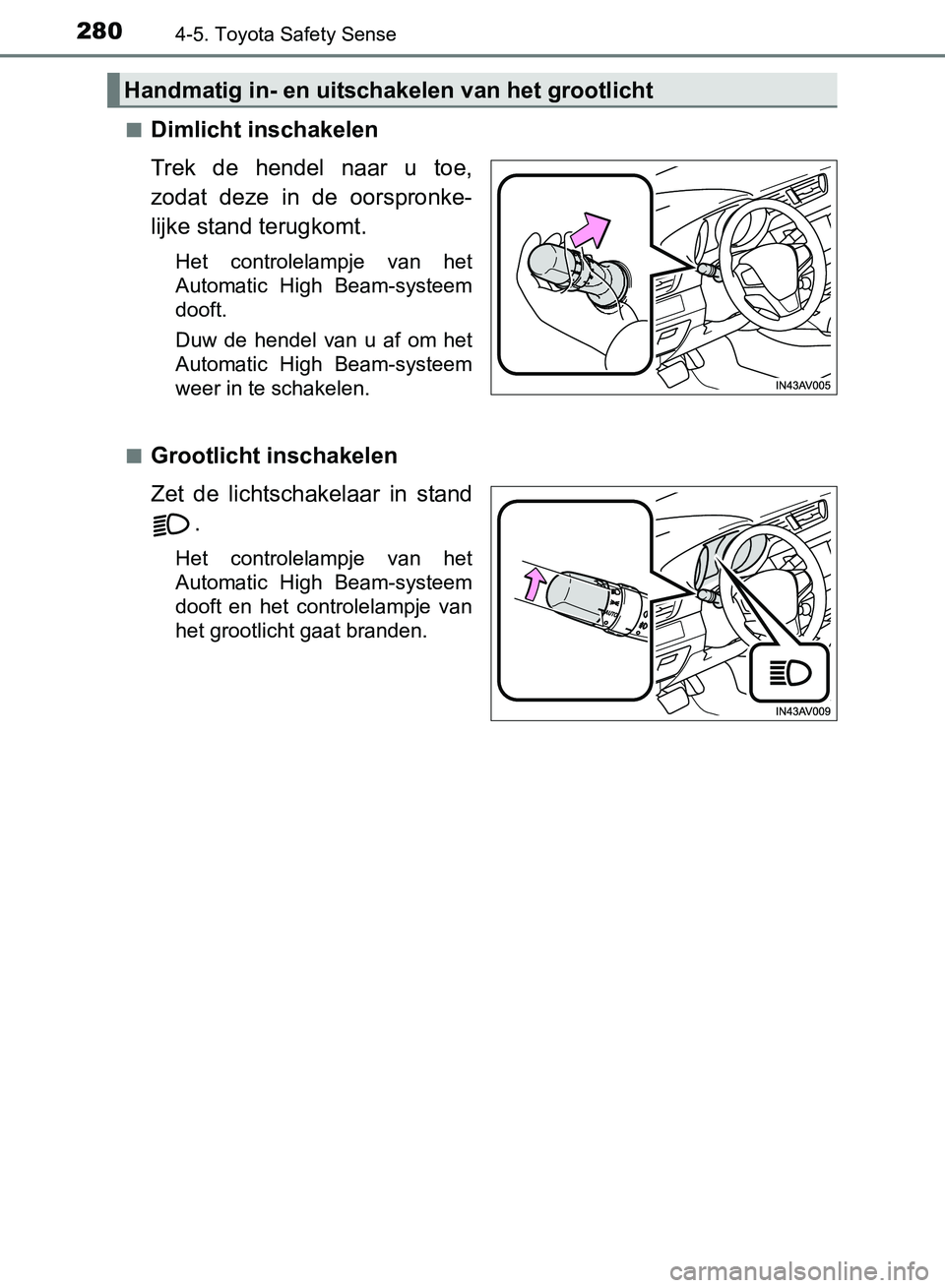 TOYOTA AVENSIS 2017 Instructieboekje (in Dutch) 2804-5. Toyota Safety Sense
AVENSIS_OM_OM20C66E_(EE)■
Dimlicht inschakelen
Trek de hendel naar u toe,
zodat deze in de oorspronke-
lijke stand terugkomt.
Het controlelampje van het
Autom TOYOTA AVENSIS 2017 Instructieboekje (in Dutch) 2804-5. Toyota Safety Sense
AVENSIS_OM_OM20C66E_(EE)■
Dimlicht inschakelen
Trek de hendel naar u toe,
zodat deze in de oorspronke-
lijke stand terugkomt.
Het controlelampje van het
Autom