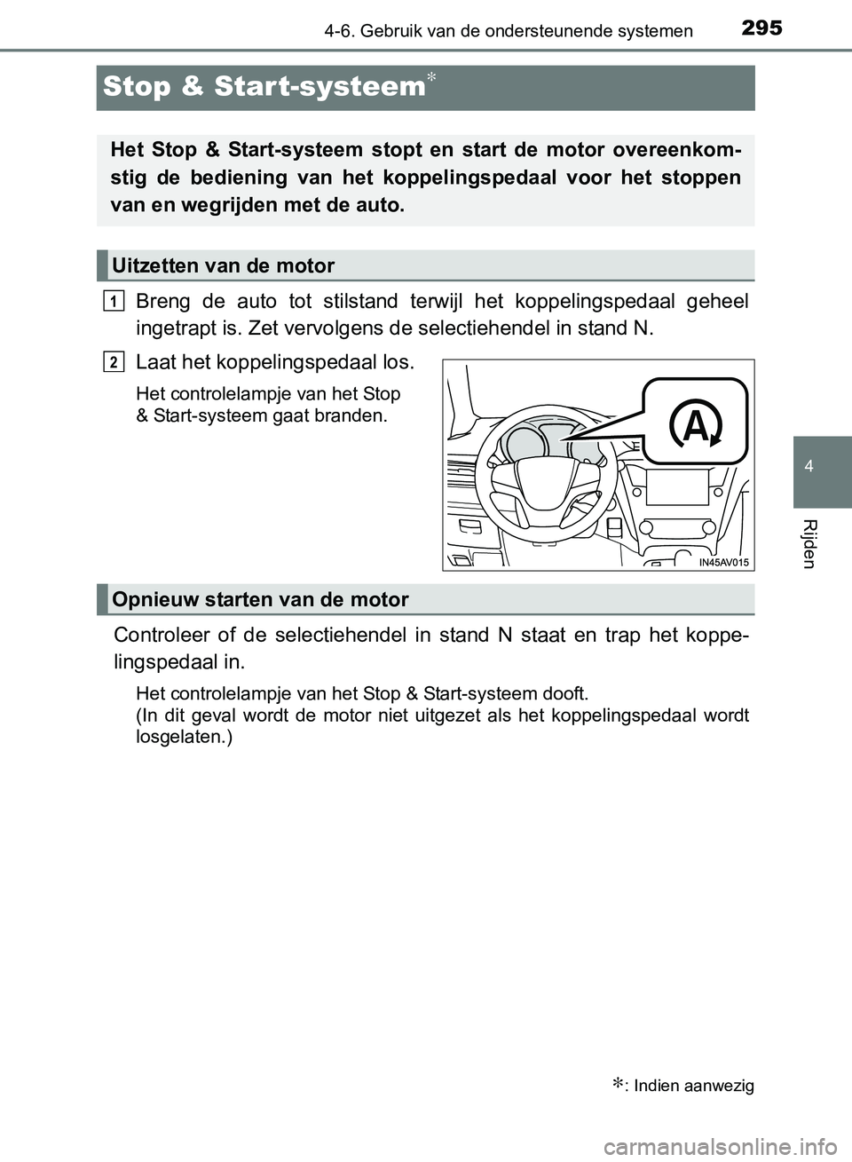 TOYOTA AVENSIS 2017 Instructieboekje (in Dutch) 295
4
4-6. Gebruik van de ondersteunende systemen
Rijden
AVENSIS_OM_OM20C66E_(EE)
Stop & Start-systeem∗
Breng de auto tot stilstand terwijl het koppelingspedaal geheel
ingetrapt is. Zet verv TOYOTA AVENSIS 2017 Instructieboekje (in Dutch) 295
4
4-6. Gebruik van de ondersteunende systemen
Rijden
AVENSIS_OM_OM20C66E_(EE)
Stop & Start-systeem∗
Breng de auto tot stilstand terwijl het koppelingspedaal geheel
ingetrapt is. Zet verv