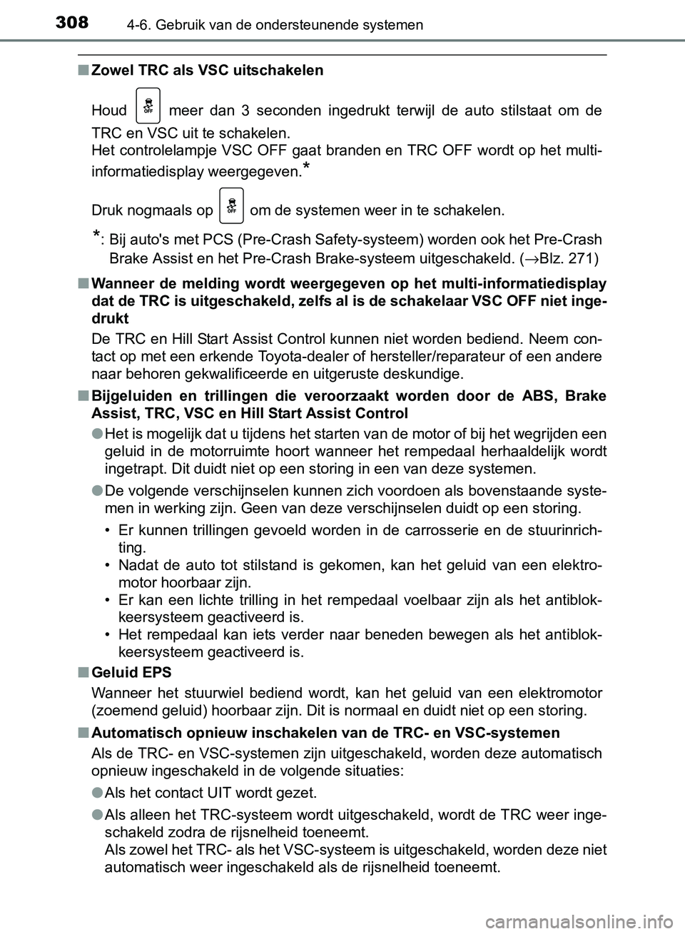 TOYOTA AVENSIS 2017 Instructieboekje (in Dutch) 3084-6. Gebruik van de ondersteunende systemen
AVENSIS_OM_OM20C66E_(EE)
■Zowel TRC als VSC uitschakelen
Houd meer dan 3 seconden ingedrukt terwijl de auto stilstaat om de
TRC en VSC uit TOYOTA AVENSIS 2017 Instructieboekje (in Dutch) 3084-6. Gebruik van de ondersteunende systemen
AVENSIS_OM_OM20C66E_(EE)
■Zowel TRC als VSC uitschakelen
Houd meer dan 3 seconden ingedrukt terwijl de auto stilstaat om de
TRC en VSC uit