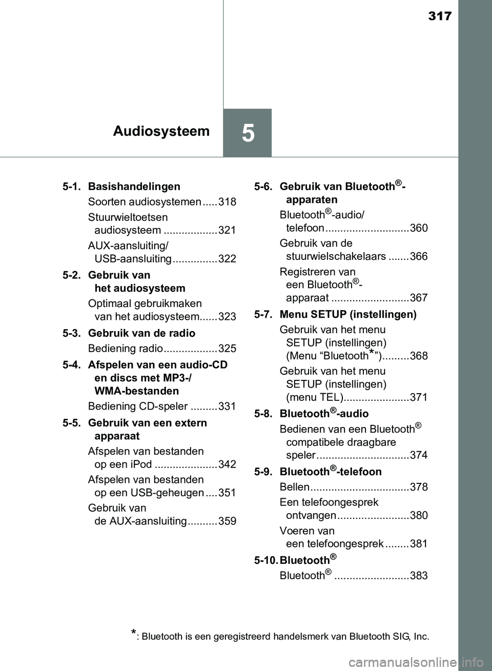 TOYOTA AVENSIS 2017 Instructieboekje (in Dutch) 317
5Audiosysteem
AVENSIS_OM_OM20C66E_(EE)5-1. Basishandelingen
Soorten audiosystemen ..... 318
Stuurwieltoetsen
audiosysteem .................. 321
AUX-aansluiting/
USB-aansluiting ............... 3 TOYOTA AVENSIS 2017 Instructieboekje (in Dutch) 317
5Audiosysteem
AVENSIS_OM_OM20C66E_(EE)5-1. Basishandelingen
Soorten audiosystemen ..... 318
Stuurwieltoetsen
audiosysteem .................. 321
AUX-aansluiting/
USB-aansluiting ............... 3