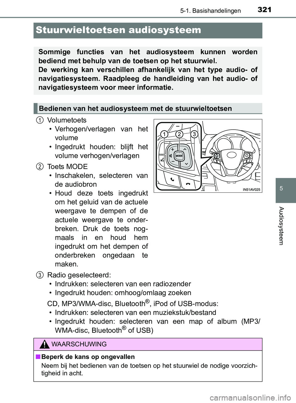 TOYOTA AVENSIS 2017 Instructieboekje (in Dutch) 321
5
5-1. Basishandelingen
Audiosysteem
AVENSIS_OM_OM20C66E_(EE)
Stuurwieltoetsen audiosysteem
Vo l u m e t o e ts
• Verhogen/verlagen van het
volume
• Ingedrukt houden: blijft het
volume ve TOYOTA AVENSIS 2017 Instructieboekje (in Dutch) 321
5
5-1. Basishandelingen
Audiosysteem
AVENSIS_OM_OM20C66E_(EE)
Stuurwieltoetsen audiosysteem
Vo l u m e t o e ts
• Verhogen/verlagen van het
volume
• Ingedrukt houden: blijft het
volume ve