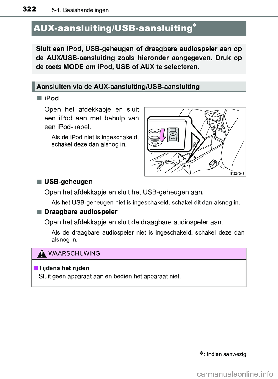 TOYOTA AVENSIS 2017 Instructieboekje (in Dutch) 3225-1. Basishandelingen
AVENSIS_OM_OM20C66E_(EE)
AUX-aansluiting/USB-aansluiting∗
■iPod
Open het afdekkapje en sluit
een iPod aan met behulp van
een iPod-kabel.
Als de iPod niet is inges TOYOTA AVENSIS 2017 Instructieboekje (in Dutch) 3225-1. Basishandelingen
AVENSIS_OM_OM20C66E_(EE)
AUX-aansluiting/USB-aansluiting∗
■iPod
Open het afdekkapje en sluit
een iPod aan met behulp van
een iPod-kabel.
Als de iPod niet is inges