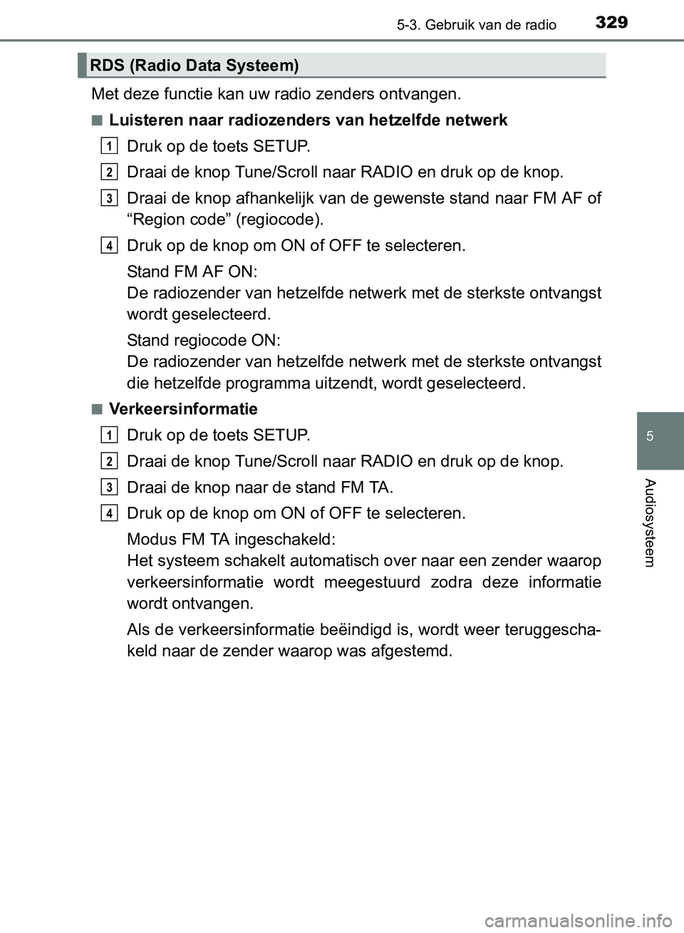 TOYOTA AVENSIS 2017 Instructieboekje (in Dutch) 3295-3. Gebruik van de radio
5
Audiosysteem
AVENSIS_OM_OM20C66E_(EE)
Met deze functie kan uw radio zenders ontvangen.
■Luisteren naar radiozenders van hetzelfde netwerk
Druk op de toets SETUP.
Draai TOYOTA AVENSIS 2017 Instructieboekje (in Dutch) 3295-3. Gebruik van de radio
5
Audiosysteem
AVENSIS_OM_OM20C66E_(EE)
Met deze functie kan uw radio zenders ontvangen.
■Luisteren naar radiozenders van hetzelfde netwerk
Druk op de toets SETUP.
Draai