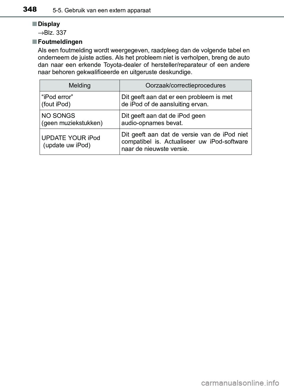 TOYOTA AVENSIS 2017 Instructieboekje (in Dutch) 3485-5. Gebruik van een extern apparaat
AVENSIS_OM_OM20C66E_(EE)■Display
→Blz. 337
■Foutmeldingen
Als een foutmelding wordt weergegeven, raadpleeg dan de volgende tabel en
onderneem de juiste ac TOYOTA AVENSIS 2017 Instructieboekje (in Dutch) 3485-5. Gebruik van een extern apparaat
AVENSIS_OM_OM20C66E_(EE)■Display
→Blz. 337
■Foutmeldingen
Als een foutmelding wordt weergegeven, raadpleeg dan de volgende tabel en
onderneem de juiste ac