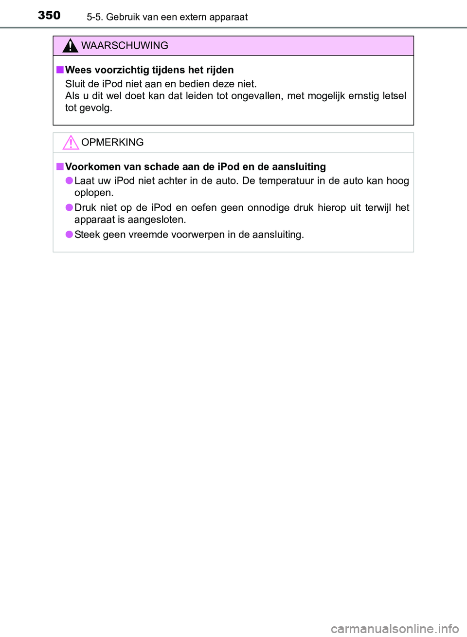 TOYOTA AVENSIS 2017 Instructieboekje (in Dutch) 3505-5. Gebruik van een extern apparaat
AVENSIS_OM_OM20C66E_(EE)
WAARSCHUWING
■Wees voorzichtig tijdens het rijden
Sluit de iPod niet aan en bedien deze niet.
Als u dit wel doet kan dat leide TOYOTA AVENSIS 2017 Instructieboekje (in Dutch) 3505-5. Gebruik van een extern apparaat
AVENSIS_OM_OM20C66E_(EE)
WAARSCHUWING
■Wees voorzichtig tijdens het rijden
Sluit de iPod niet aan en bedien deze niet.
Als u dit wel doet kan dat leide