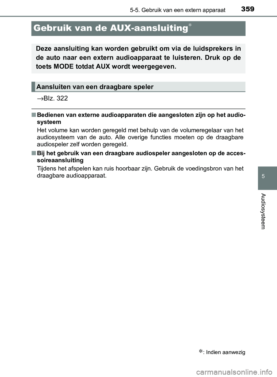 TOYOTA AVENSIS 2017 Instructieboekje (in Dutch) 359
5
5-5. Gebruik van een extern apparaat
Audiosysteem
AVENSIS_OM_OM20C66E_(EE)
Gebruik van de AUX-aansluiting∗
→Blz. 322
■Bedienen van externe audioapparaten die aangesloten zijn op het audio- TOYOTA AVENSIS 2017 Instructieboekje (in Dutch) 359
5
5-5. Gebruik van een extern apparaat
Audiosysteem
AVENSIS_OM_OM20C66E_(EE)
Gebruik van de AUX-aansluiting∗
→Blz. 322
■Bedienen van externe audioapparaten die aangesloten zijn op het audio-