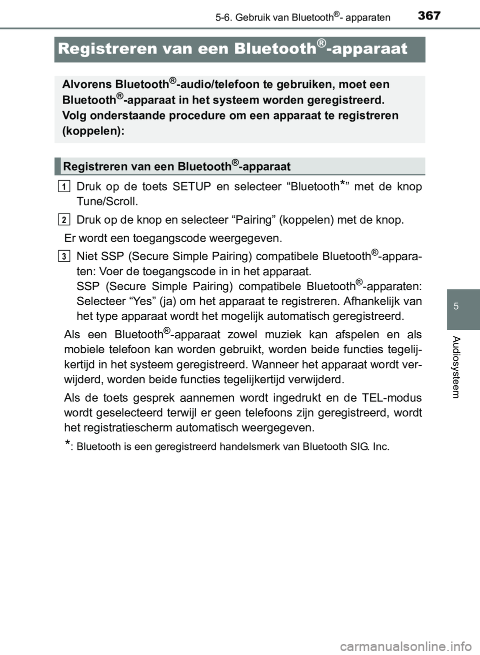 TOYOTA AVENSIS 2017 Instructieboekje (in Dutch) 367
5
5-6. Gebruik van Bluetooth®- apparaten
Audiosysteem
AVENSIS_OM_OM20C66E_(EE)
Registreren van een Bluetooth®-apparaat
Druk op de toets SETUP en selecteer “Bluetooth*” met de knop
TOYOTA AVENSIS 2017 Instructieboekje (in Dutch) 367
5
5-6. Gebruik van Bluetooth®- apparaten
Audiosysteem
AVENSIS_OM_OM20C66E_(EE)
Registreren van een Bluetooth®-apparaat
Druk op de toets SETUP en selecteer “Bluetooth*” met de knop