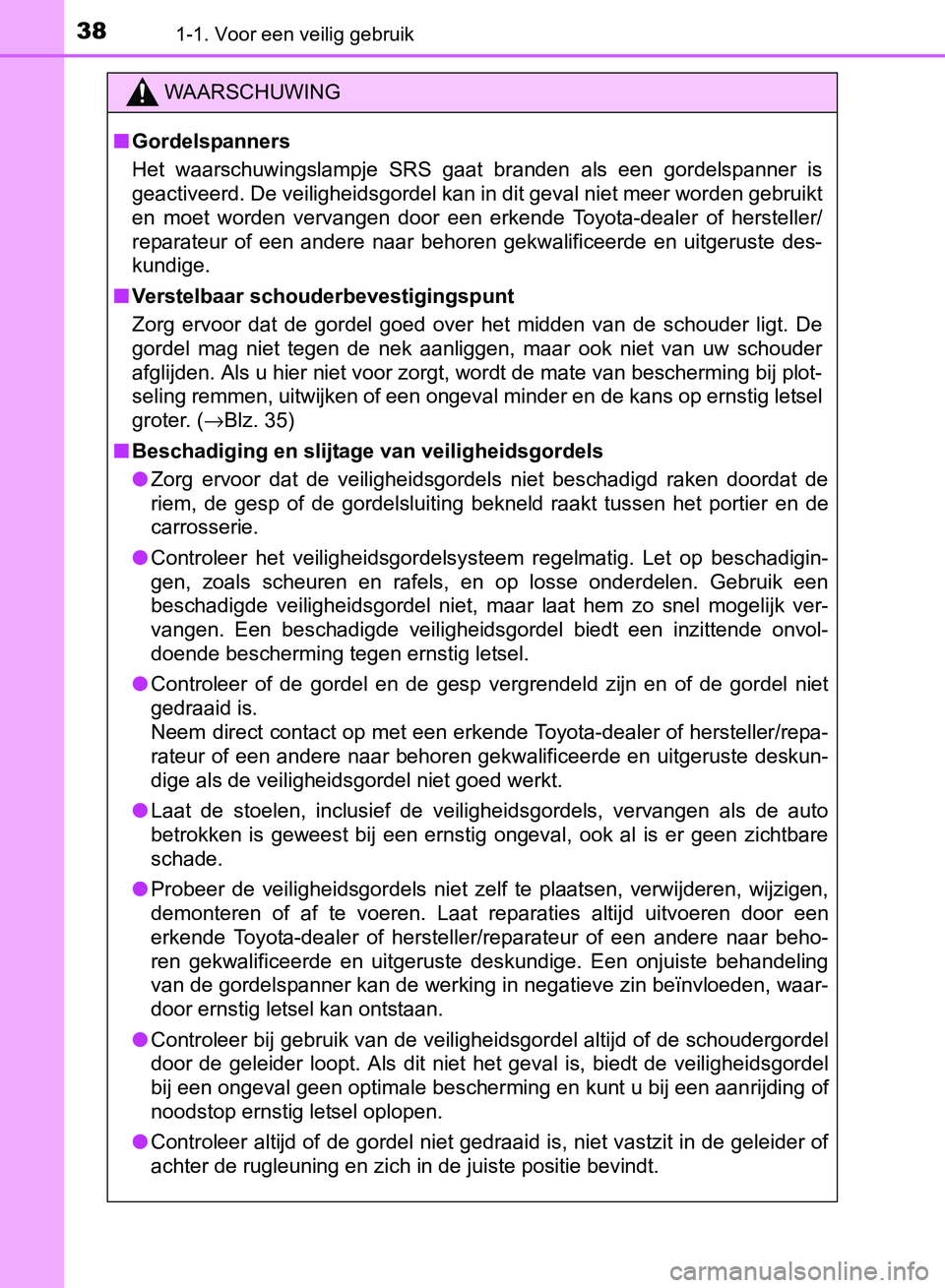 TOYOTA AVENSIS 2017 Instructieboekje (in Dutch) 381-1. Voor een veilig gebruik
AVENSIS_OM_OM20C66E_(EE)
WAARSCHUWING
■Gordelspanners
Het waarschuwingslampje SRS gaat branden als een gordelspanner is
geactiveerd. De veiligheidsgordel kan in TOYOTA AVENSIS 2017 Instructieboekje (in Dutch) 381-1. Voor een veilig gebruik
AVENSIS_OM_OM20C66E_(EE)
WAARSCHUWING
■Gordelspanners
Het waarschuwingslampje SRS gaat branden als een gordelspanner is
geactiveerd. De veiligheidsgordel kan in