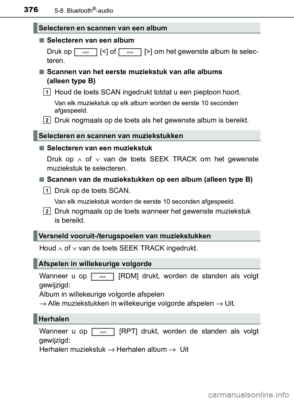 TOYOTA AVENSIS 2017  Instructieboekje (in Dutch) 3765-8. Bluetooth®-audio
AVENSIS_OM_OM20C66E_(EE)■
Selecteren van een album
Druk op   [<] of   [>] om het gewenste album te selec-
teren.
■Scannen van het eerste muziekstuk van alle albums 
(alle