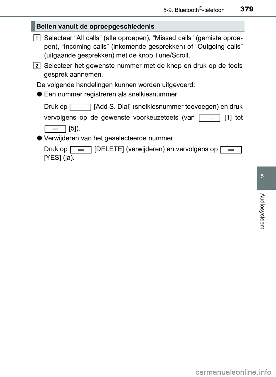 TOYOTA AVENSIS 2017 Instructieboekje (in Dutch) 3795-9. Bluetooth®-telefoon
5
Audiosysteem
AVENSIS_OM_OM20C66E_(EE)
Selecteer “All calls” (alle oproepen), “Missed calls” (gemiste oproe-
pen), “Incoming calls” (inkomende gesprekken) TOYOTA AVENSIS 2017 Instructieboekje (in Dutch) 3795-9. Bluetooth®-telefoon
5
Audiosysteem
AVENSIS_OM_OM20C66E_(EE)
Selecteer “All calls” (alle oproepen), “Missed calls” (gemiste oproe-
pen), “Incoming calls” (inkomende gesprekken)
