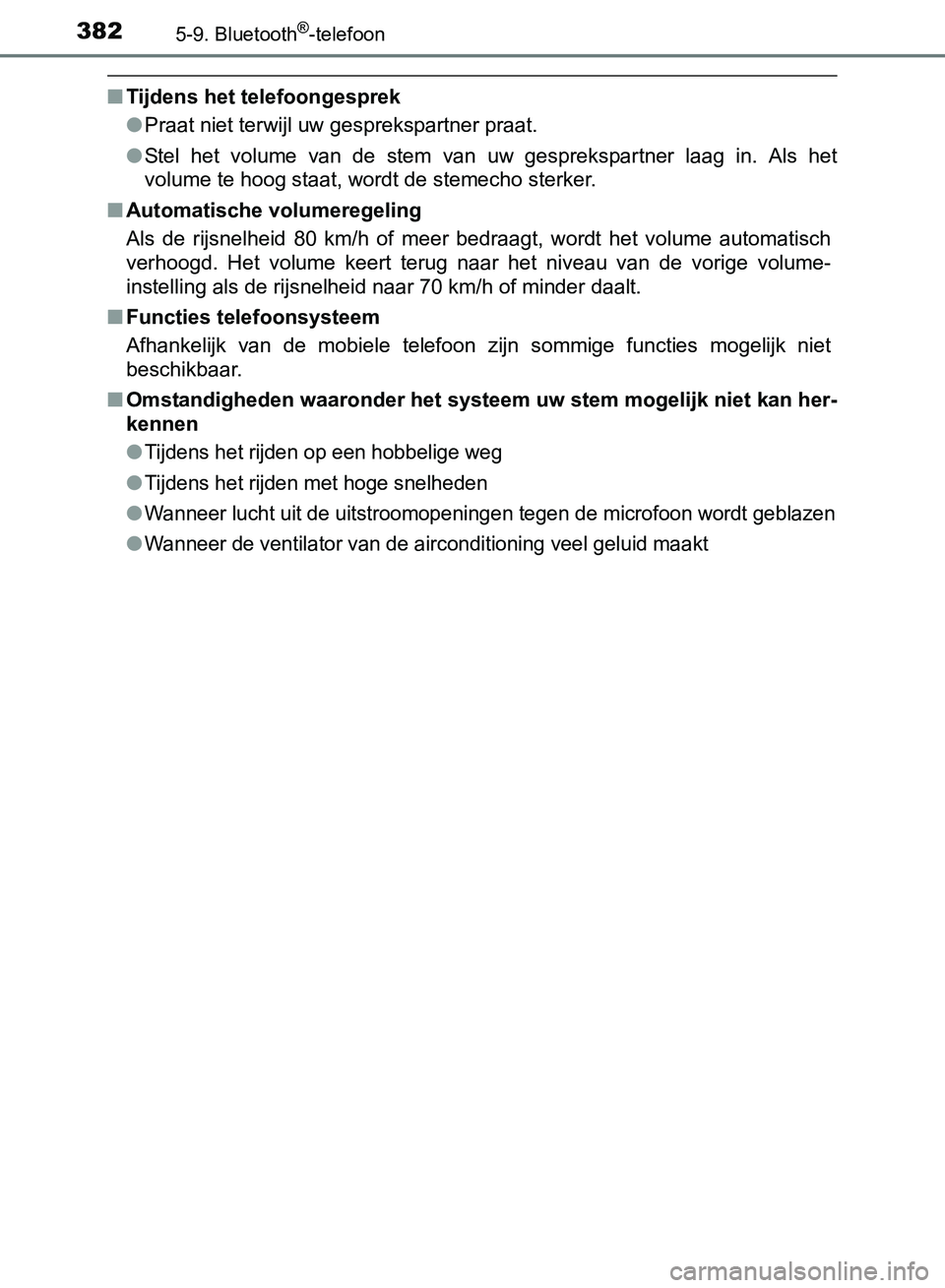 TOYOTA AVENSIS 2017  Instructieboekje (in Dutch) 3825-9. Bluetooth®-telefoon
AVENSIS_OM_OM20C66E_(EE)
■Tijdens het telefoongesprek
●Praat niet terwijl uw gesprekspartner praat.
●Stel  het  volume  van  de  stem  van  uw  gesprekspartner  laag