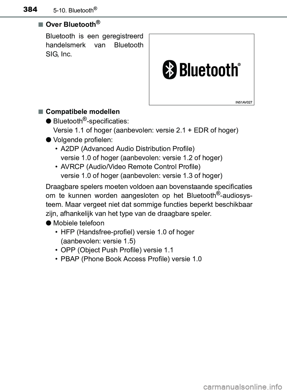 TOYOTA AVENSIS 2017  Instructieboekje (in Dutch) 3845-10. Bluetooth®
AVENSIS_OM_OM20C66E_(EE)■
Over Bluetooth®
Bluetooth  is  een  geregistreerd
handelsmerk  van  Bluetooth
SIG, Inc.
■Compatibele modellen
●Bluetooth
®-specificaties:
Versie 