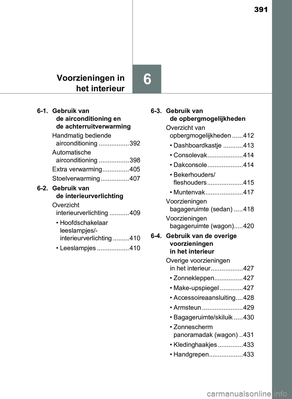 TOYOTA AVENSIS 2017 Instructieboekje (in Dutch) 391
6Voorzieningen in
het interieur
AVENSIS_OM_OM20C66E_(EE)6-1. Gebruik van
de airconditioning en
de achterruitverwarming
Handmatig bediende
airconditioning ................. 392
Automatische
air TOYOTA AVENSIS 2017 Instructieboekje (in Dutch) 391
6Voorzieningen in
het interieur
AVENSIS_OM_OM20C66E_(EE)6-1. Gebruik van
de airconditioning en
de achterruitverwarming
Handmatig bediende
airconditioning ................. 392
Automatische
air