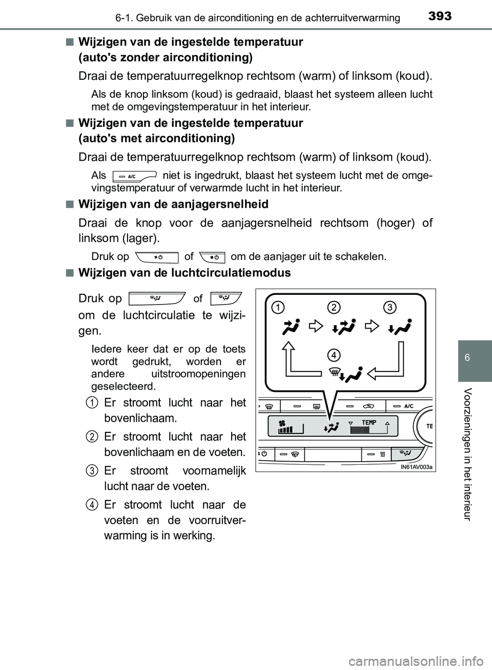 TOYOTA AVENSIS 2017 Instructieboekje (in Dutch) 3936-1. Gebruik van de airconditioning en de achterruitverwarming
AVENSIS_OM_OM20C66E_(EE)
6
Voorzieningen in het interieur
■Wijzigen van de ingestelde temperatuur
(auto's zonder airconditionin TOYOTA AVENSIS 2017 Instructieboekje (in Dutch) 3936-1. Gebruik van de airconditioning en de achterruitverwarming
AVENSIS_OM_OM20C66E_(EE)
6
Voorzieningen in het interieur
■Wijzigen van de ingestelde temperatuur
(auto's zonder airconditionin