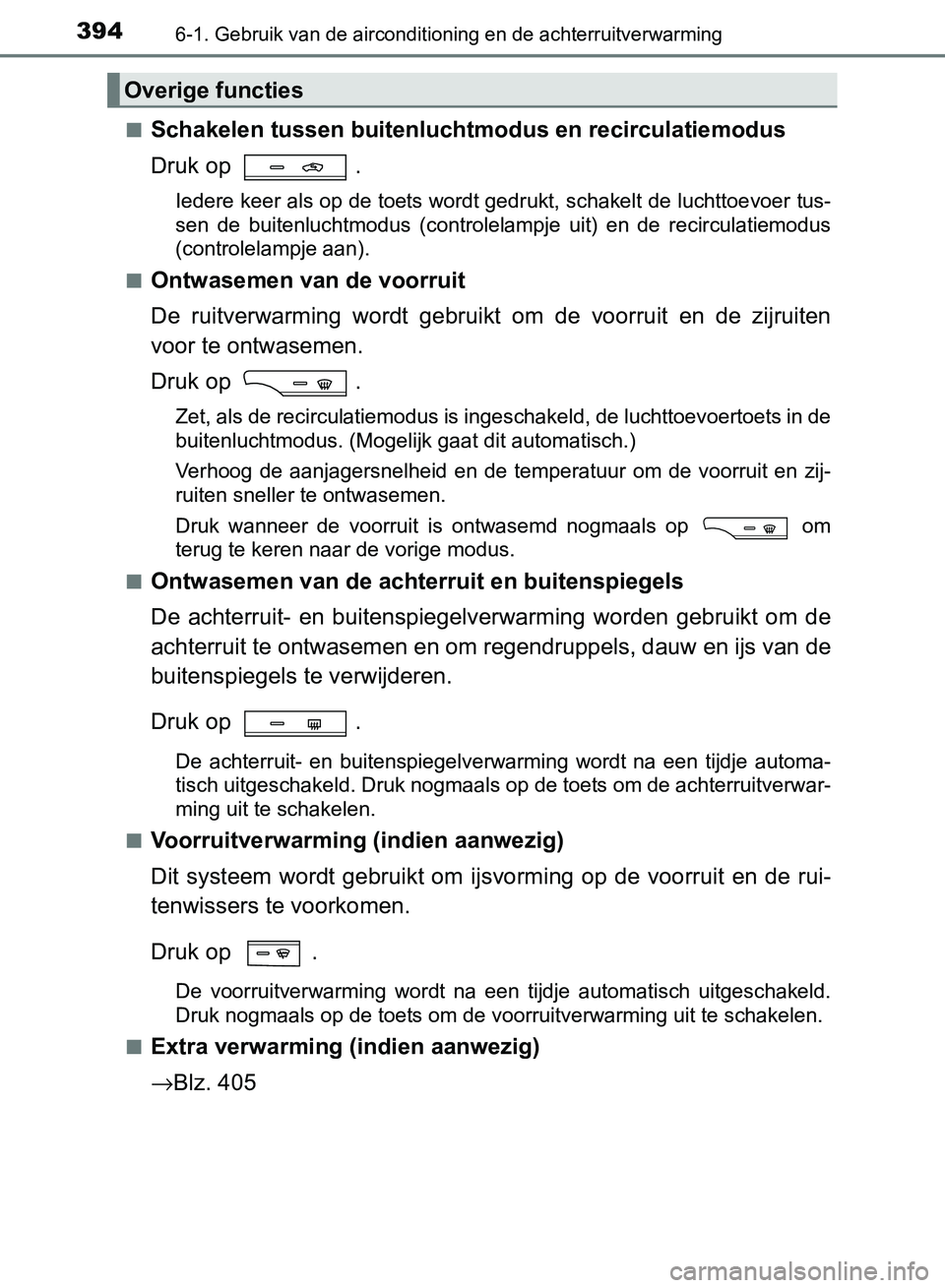 TOYOTA AVENSIS 2017 Instructieboekje (in Dutch) 3946-1. Gebruik van de airconditioning en de achterruitverwarming
AVENSIS_OM_OM20C66E_(EE)■
Schakelen tussen buitenluchtmodus en recirculatiemodus
Druk op .
Iedere keer als op de toets wordt gedruk TOYOTA AVENSIS 2017 Instructieboekje (in Dutch) 3946-1. Gebruik van de airconditioning en de achterruitverwarming
AVENSIS_OM_OM20C66E_(EE)■
Schakelen tussen buitenluchtmodus en recirculatiemodus
Druk op .
Iedere keer als op de toets wordt gedruk
