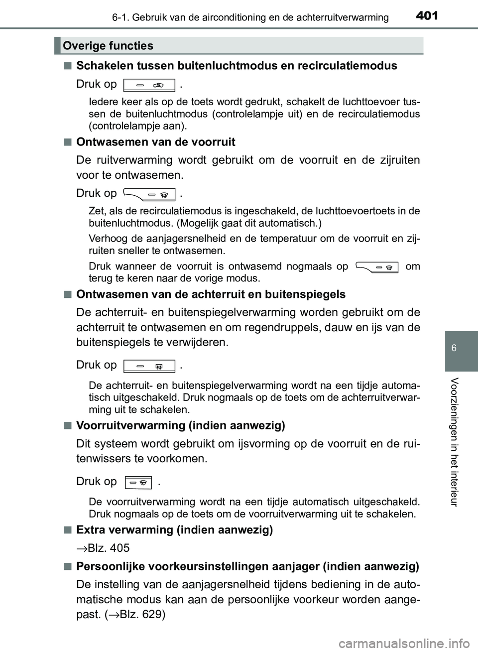 TOYOTA AVENSIS 2017 Instructieboekje (in Dutch) 4016-1. Gebruik van de airconditioning en de achterruitverwarming
AVENSIS_OM_OM20C66E_(EE)
6
Voorzieningen in het interieur
■Schakelen tussen buitenluchtmodus en recirculatiemodus
Druk op .
Iedere TOYOTA AVENSIS 2017 Instructieboekje (in Dutch) 4016-1. Gebruik van de airconditioning en de achterruitverwarming
AVENSIS_OM_OM20C66E_(EE)
6
Voorzieningen in het interieur
■Schakelen tussen buitenluchtmodus en recirculatiemodus
Druk op .
Iedere
