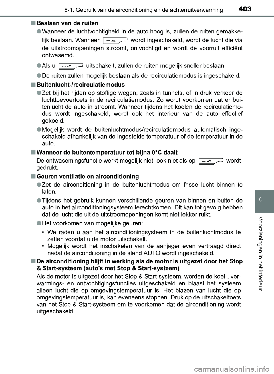 TOYOTA AVENSIS 2017 Instructieboekje (in Dutch) 4036-1. Gebruik van de airconditioning en de achterruitverwarming
AVENSIS_OM_OM20C66E_(EE)
6
Voorzieningen in het interieur
■Beslaan van de ruiten
●Wanneer de luchtvochtigheid in de auto hoog is, TOYOTA AVENSIS 2017 Instructieboekje (in Dutch) 4036-1. Gebruik van de airconditioning en de achterruitverwarming
AVENSIS_OM_OM20C66E_(EE)
6
Voorzieningen in het interieur
■Beslaan van de ruiten
●Wanneer de luchtvochtigheid in de auto hoog is,