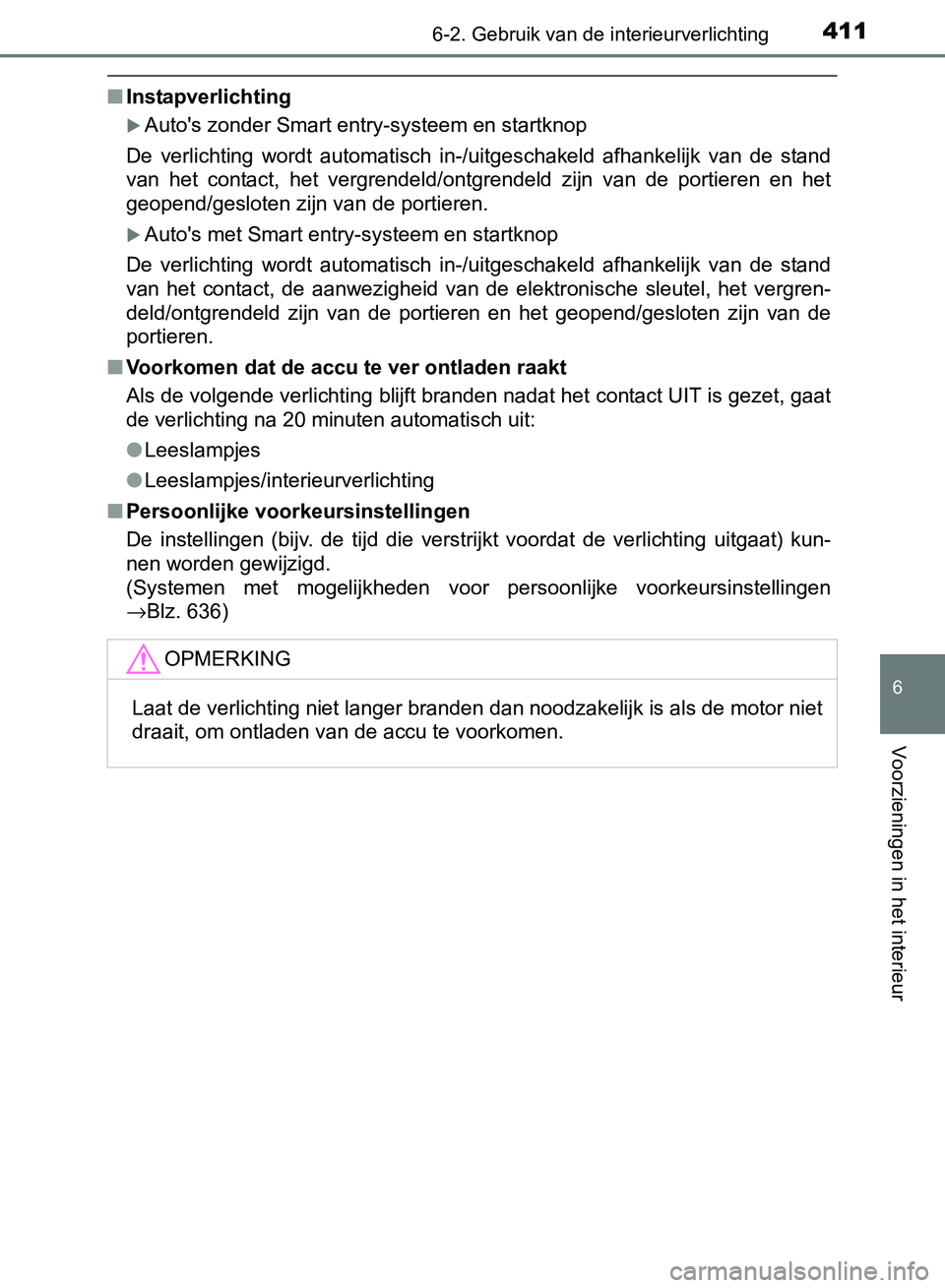 TOYOTA AVENSIS 2017 Instructieboekje (in Dutch) 4116-2. Gebruik van de interieurverlichting
AVENSIS_OM_OM20C66E_(EE)
6
Voorzieningen in het interieur
■Instapverlichting
Auto's zonder Smart entry-systeem en startknop
De verlichting wordt TOYOTA AVENSIS 2017 Instructieboekje (in Dutch) 4116-2. Gebruik van de interieurverlichting
AVENSIS_OM_OM20C66E_(EE)
6
Voorzieningen in het interieur
■Instapverlichting
Auto's zonder Smart entry-systeem en startknop
De verlichting wordt